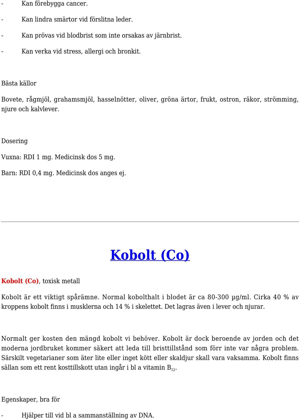 Kobolt (Co) Kobolt (Co), toxisk metall Kobolt är ett viktigt spårämne. Normal kobolthalt i blodet är ca 80-300 µg/ml. Cirka 40 % av kroppens kobolt finns i musklerna och 14 % i skelettet.