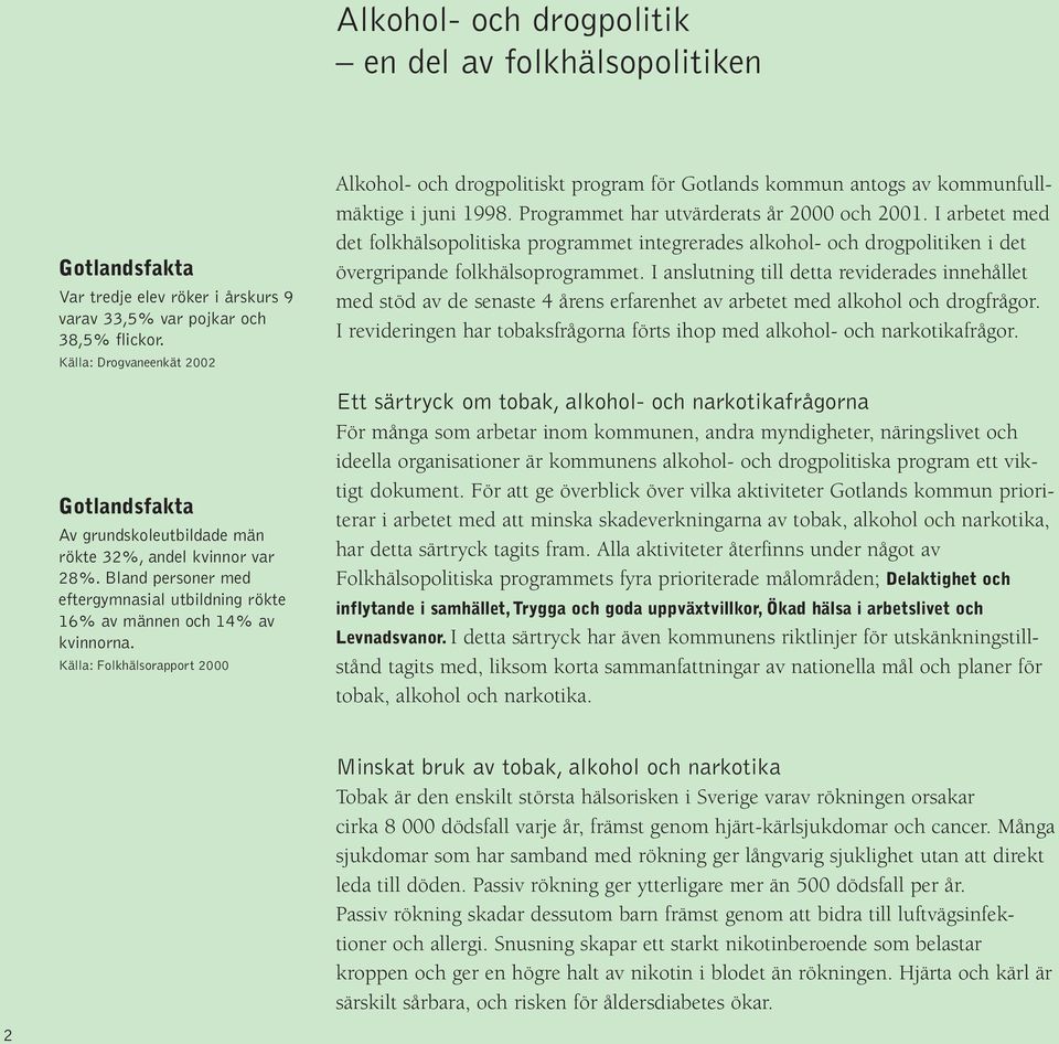 Källa: Folkhälsorapport 2000 Alkohol- och drogpolitiskt program för Gotlands kommun antogs av kommunfullmäktige i juni 1998. Programmet har utvärderats år 2000 och 2001.