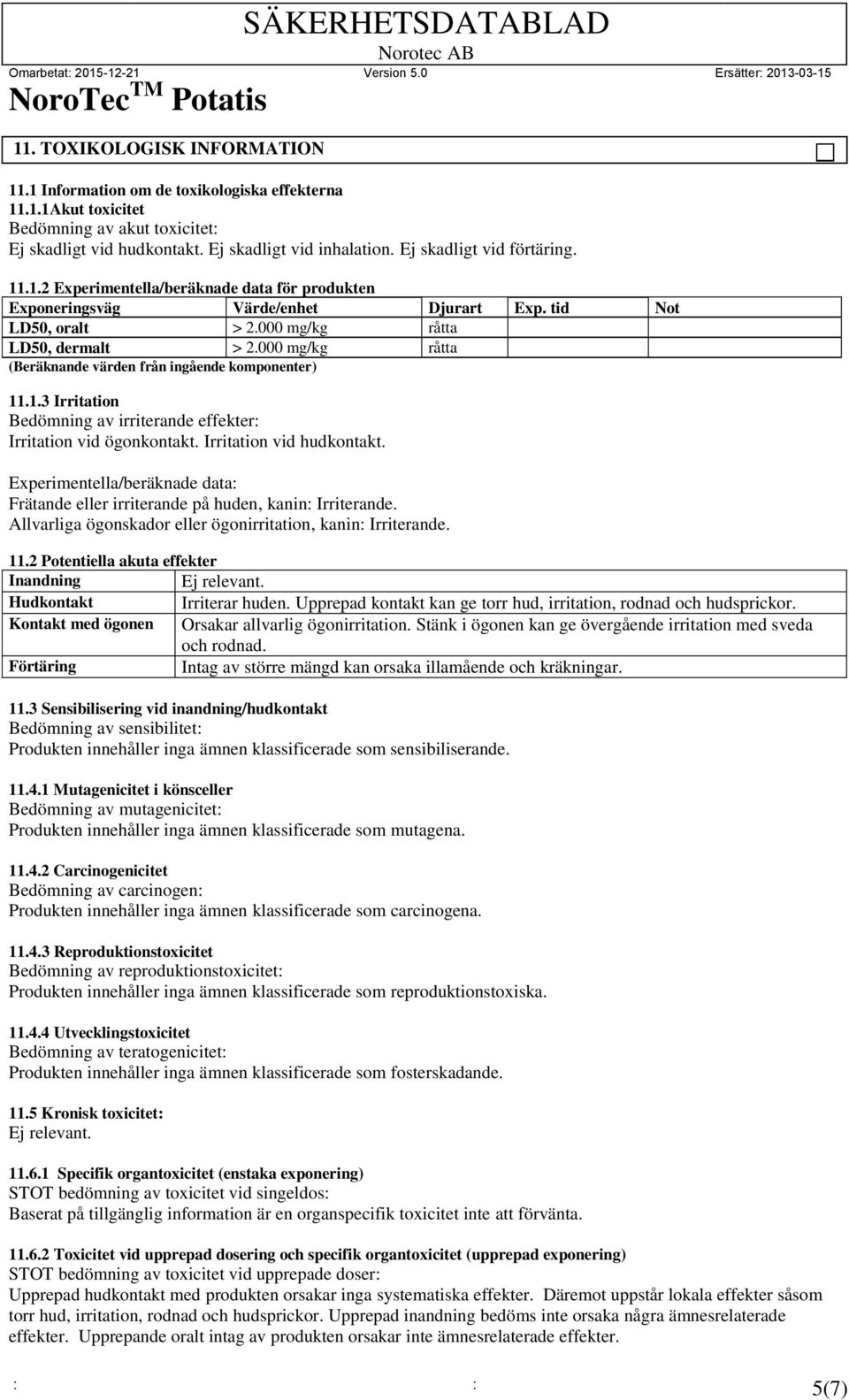 000 mg/kg råtta (Beräknande värden från ingående komponenter) 11.1.3 Irritation Bedömning av irriterande effekter: Irritation vid ögonkontakt. Irritation vid hudkontakt.
