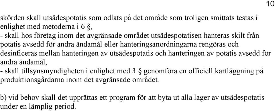 utsädespotatis och hanteringen av potatis avsedd för andra ändamål, - skall tillsynsmyndigheten i enlighet med 3 genomföra en officiell kartläggning på