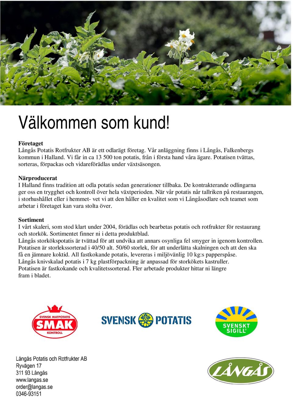 Närproducerat I Halland finns tradition att odla potatis sedan generationer tillbaka. De kontrakterande odlingarna ger oss en trygghet och kontroll över hela växtperioden.