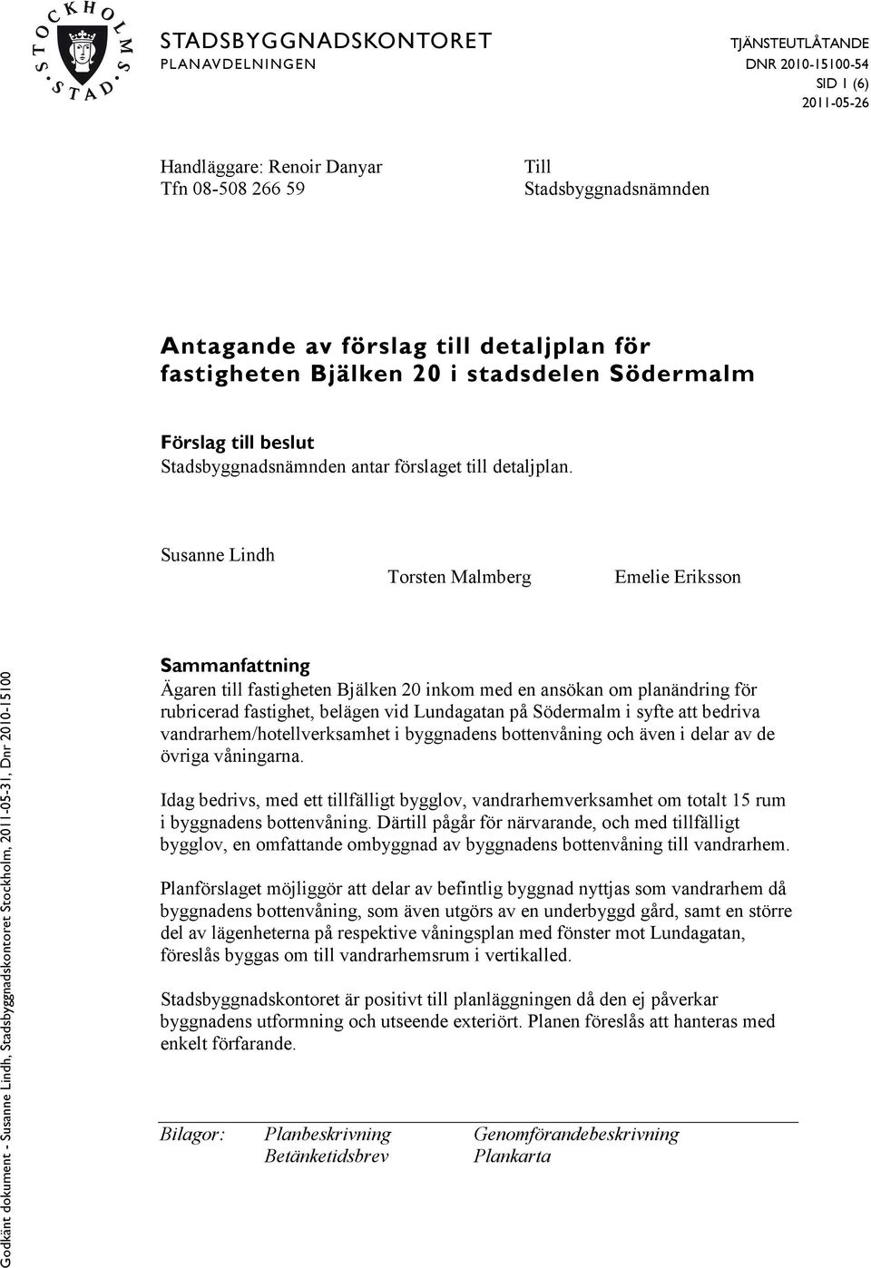 Susanne Lindh Torsten Malmberg Emelie Eriksson Sammanfattning Ägaren till fastigheten Bjälken 20 inkom med en ansökan om planändring för rubricerad fastighet, belägen vid Lundagatan på Södermalm i