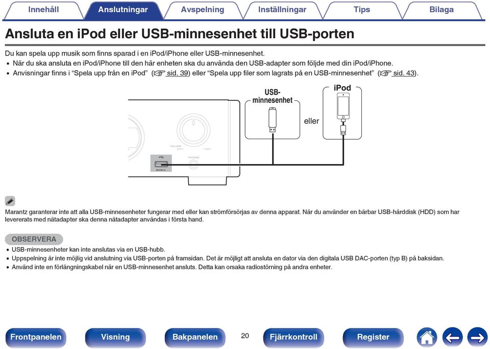 39) eller Spela upp filer som lagrats på en USB-minnesenhet (v sid. 43).