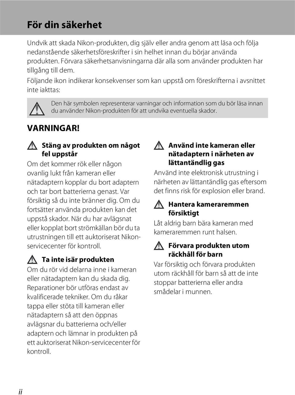 Följande ikon indikerar konsekvenser som kan uppstå om föreskrifterna i avsnittet inte iakttas: Den här symbolen representerar varningar och information som du bör läsa innan du använder