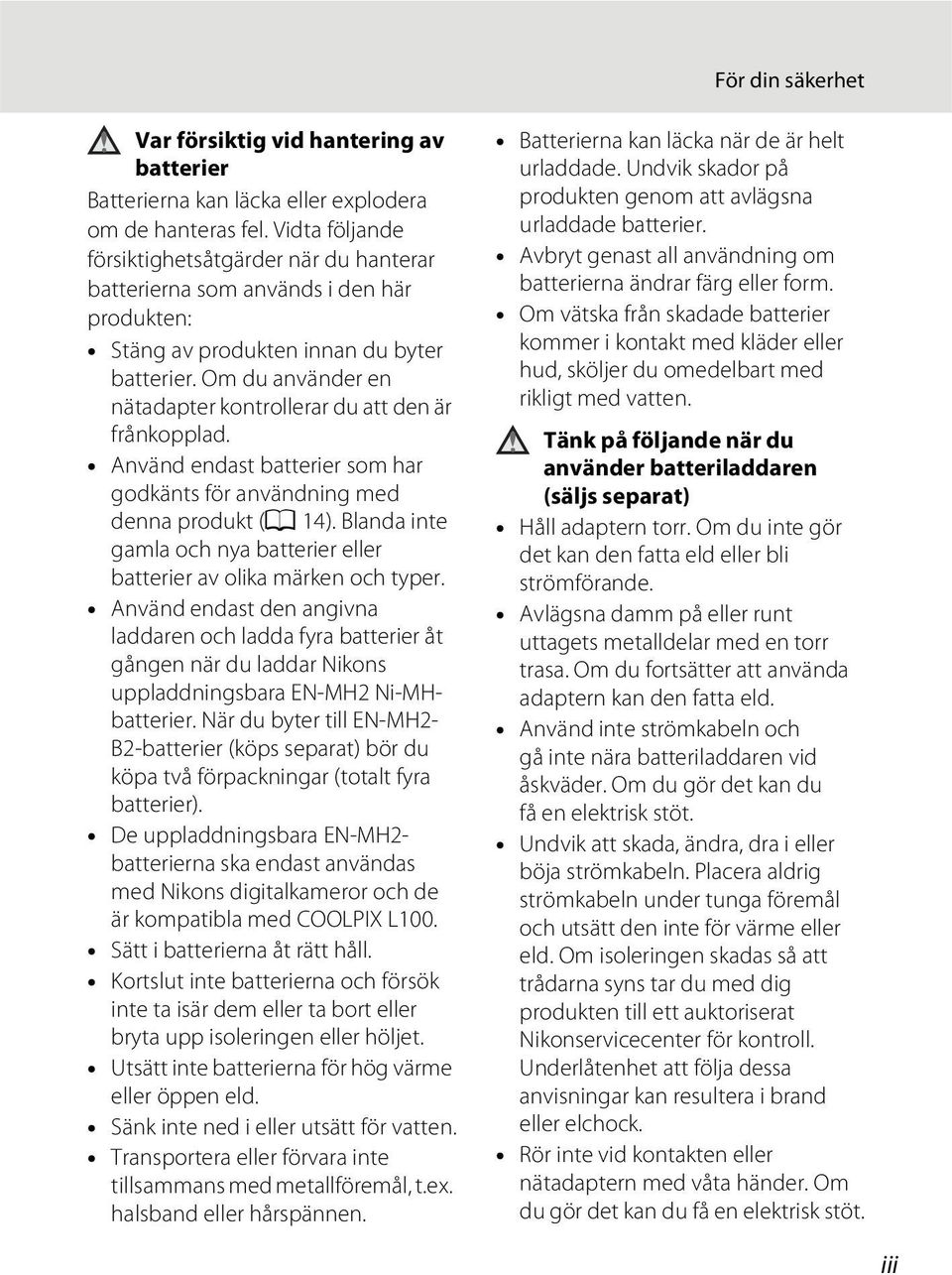 Om du använder en nätadapter kontrollerar du att den är frånkopplad. Använd endast batterier som har godkänts för användning med denna produkt (A 14).