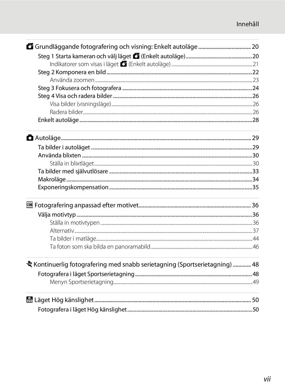 ..28 A Autoläge... 29 Ta bilder i autoläget...29 Använda blixten...30 Ställa in blixtläget...30 Ta bilder med självutlösare...33 Makroläge...34 Exponeringskompensation.