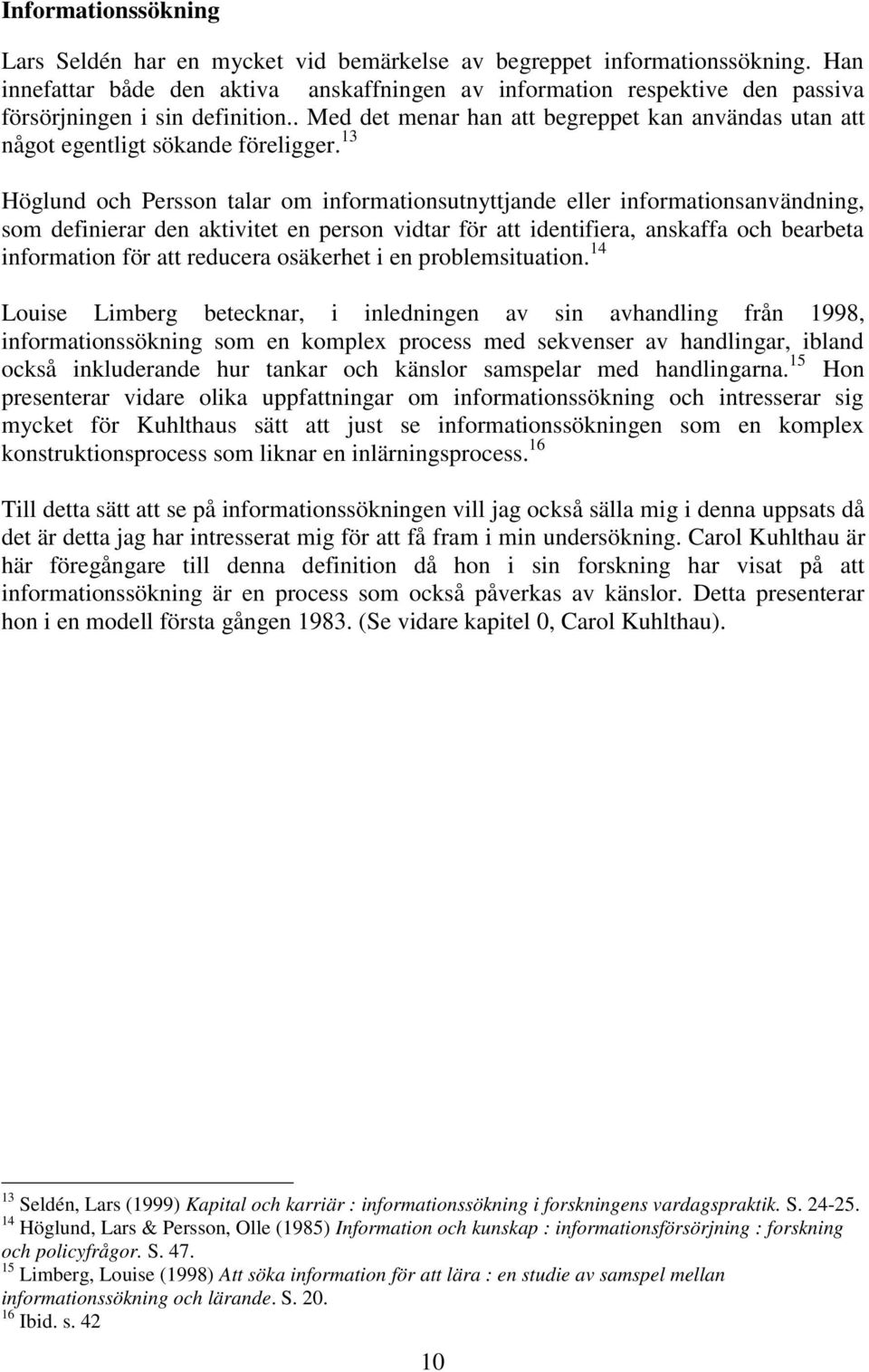 . Med det menar han att begreppet kan användas utan att något egentligt sökande föreligger.