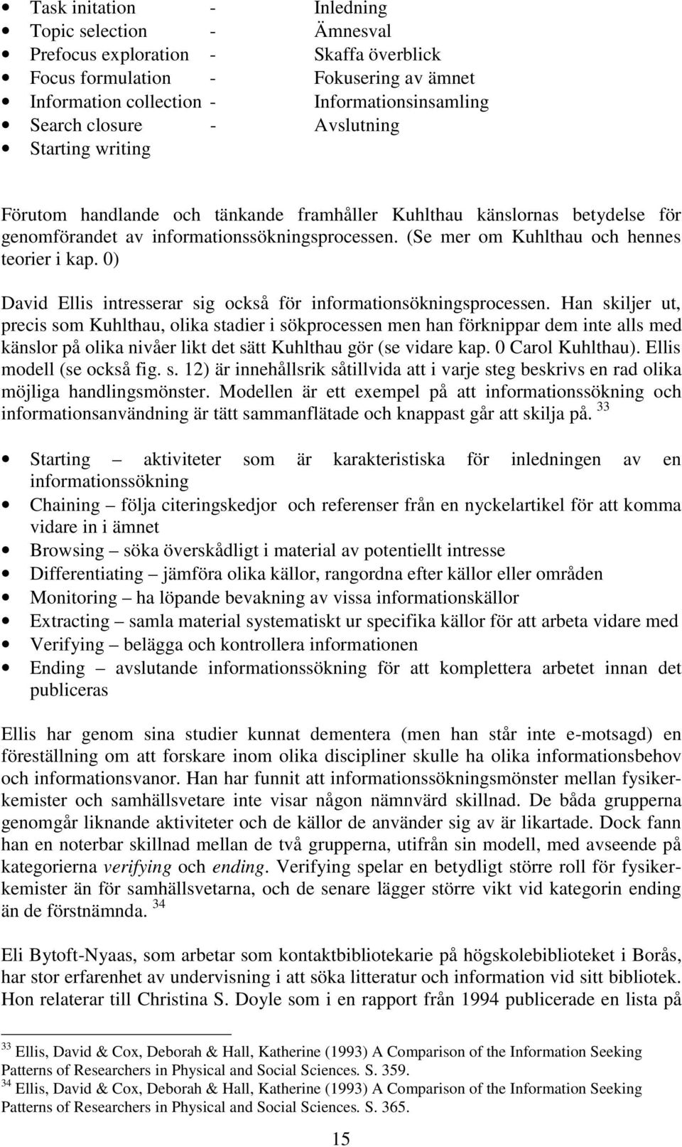 0) David Ellis intresserar sig också för informationsökningsprocessen.