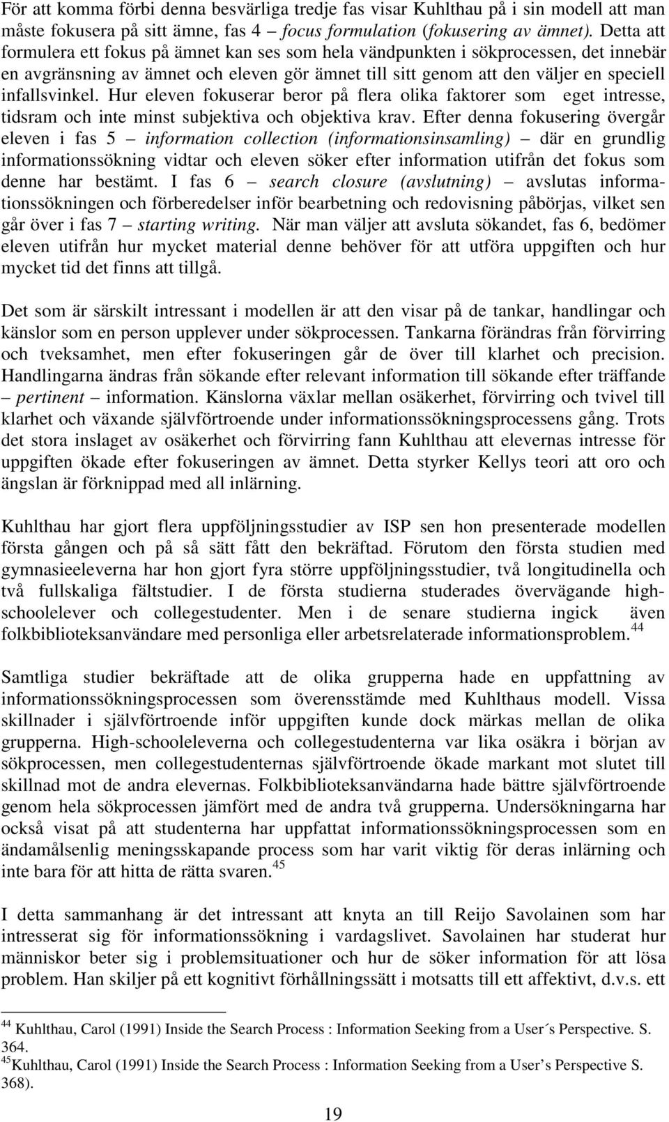 Hur eleven fokuserar beror på flera olika faktorer som eget intresse, tidsram och inte minst subjektiva och objektiva krav.