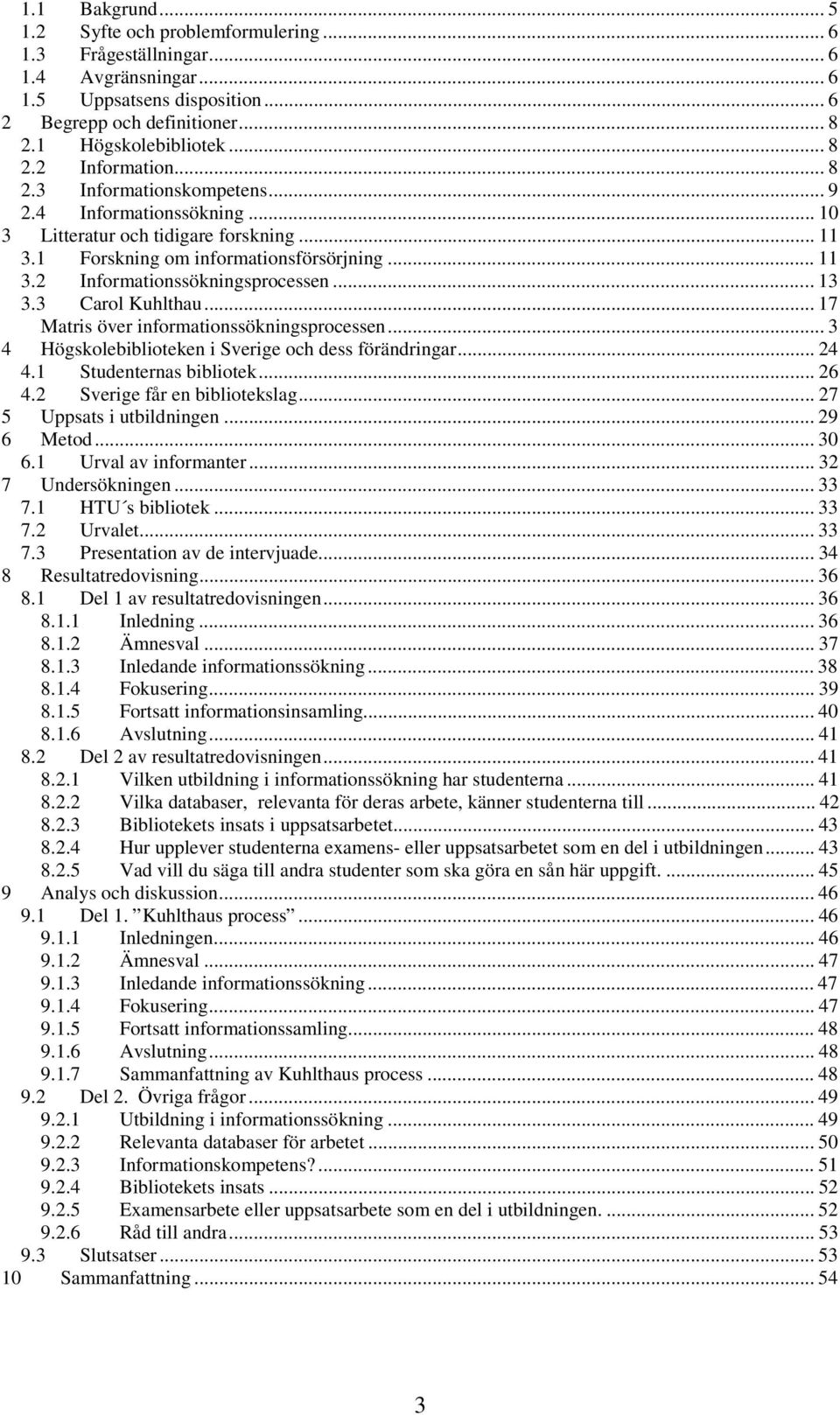 3 Carol Kuhlthau... 17 Matris över informationssökningsprocessen... 3 4 Högskolebiblioteken i Sverige och dess förändringar... 24 4.1 Studenternas bibliotek... 26 4.2 Sverige får en bibliotekslag.