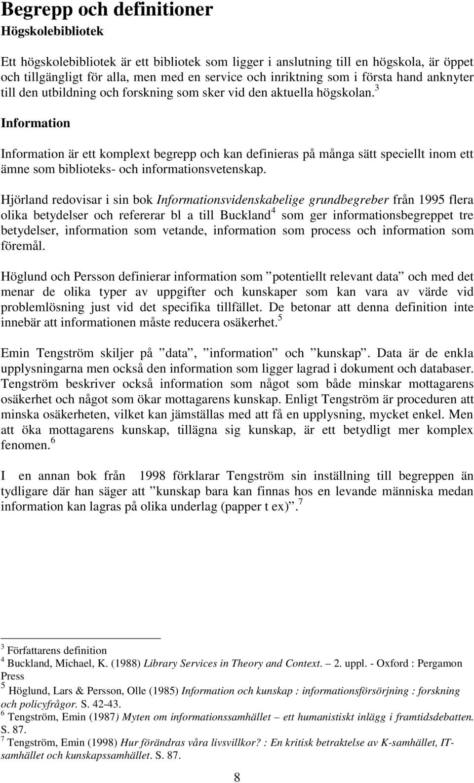 3 Information Information är ett komplext begrepp och kan definieras på många sätt speciellt inom ett ämne som biblioteks- och informationsvetenskap.