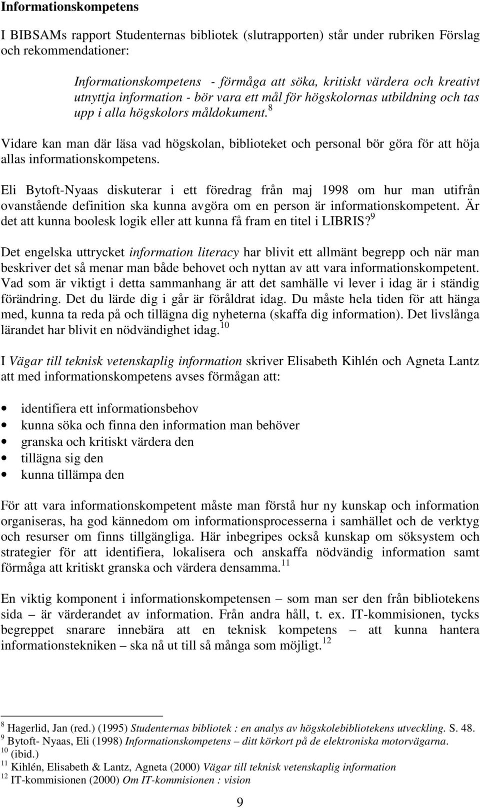 8 Vidare kan man där läsa vad högskolan, biblioteket och personal bör göra för att höja allas informationskompetens.