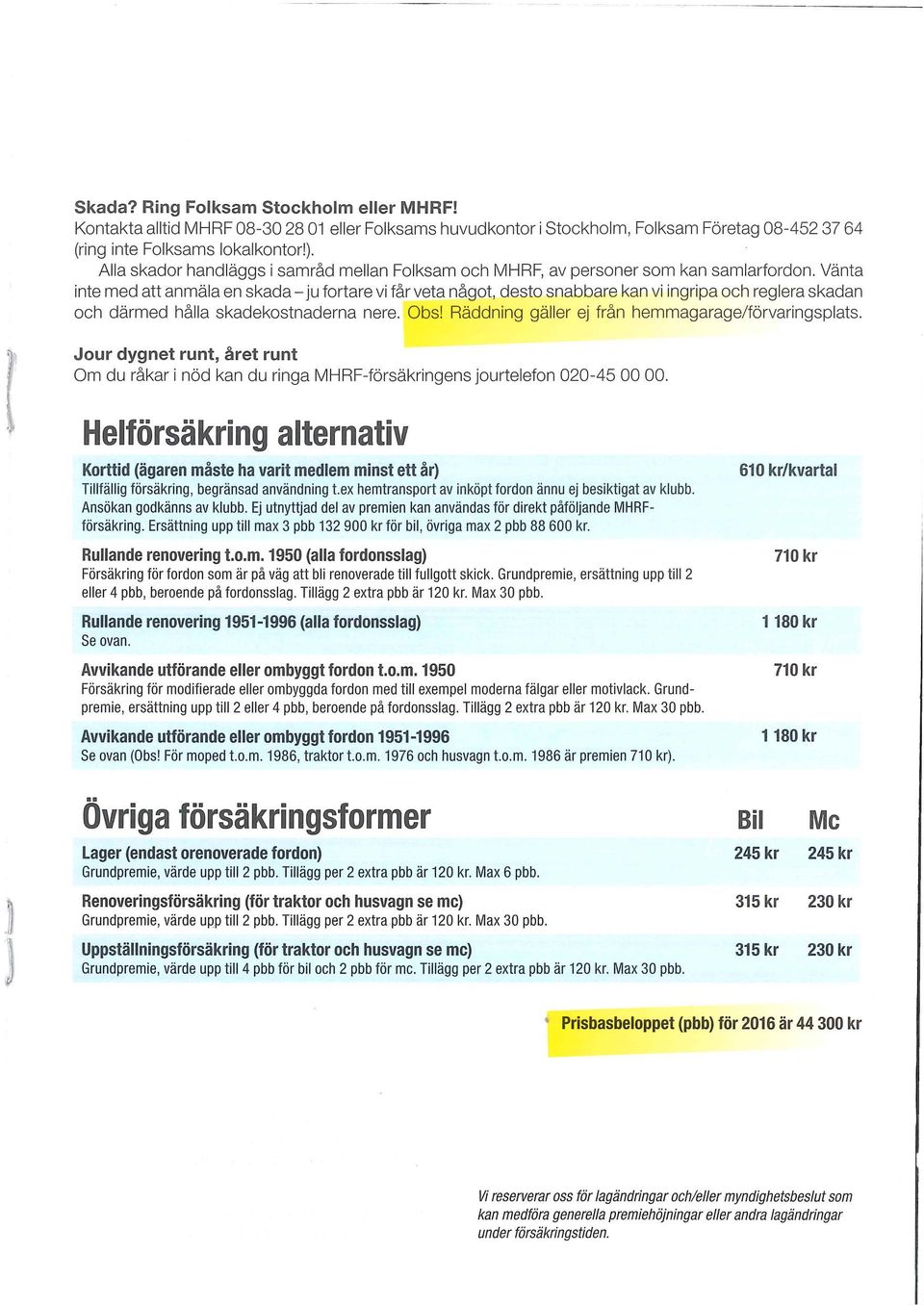 Vänta inte med att anmäla en skada - ju fortare vi får veta något, desto snabbare kan vi ingripa och reglera skadan och därmed hålla skadekostnaderna nere. Obs!