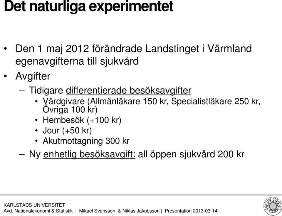 Vårdgivare (Allmänläkare 150 kr, Specialistläkare 250 kr, Övriga 100 kr) Hembesök