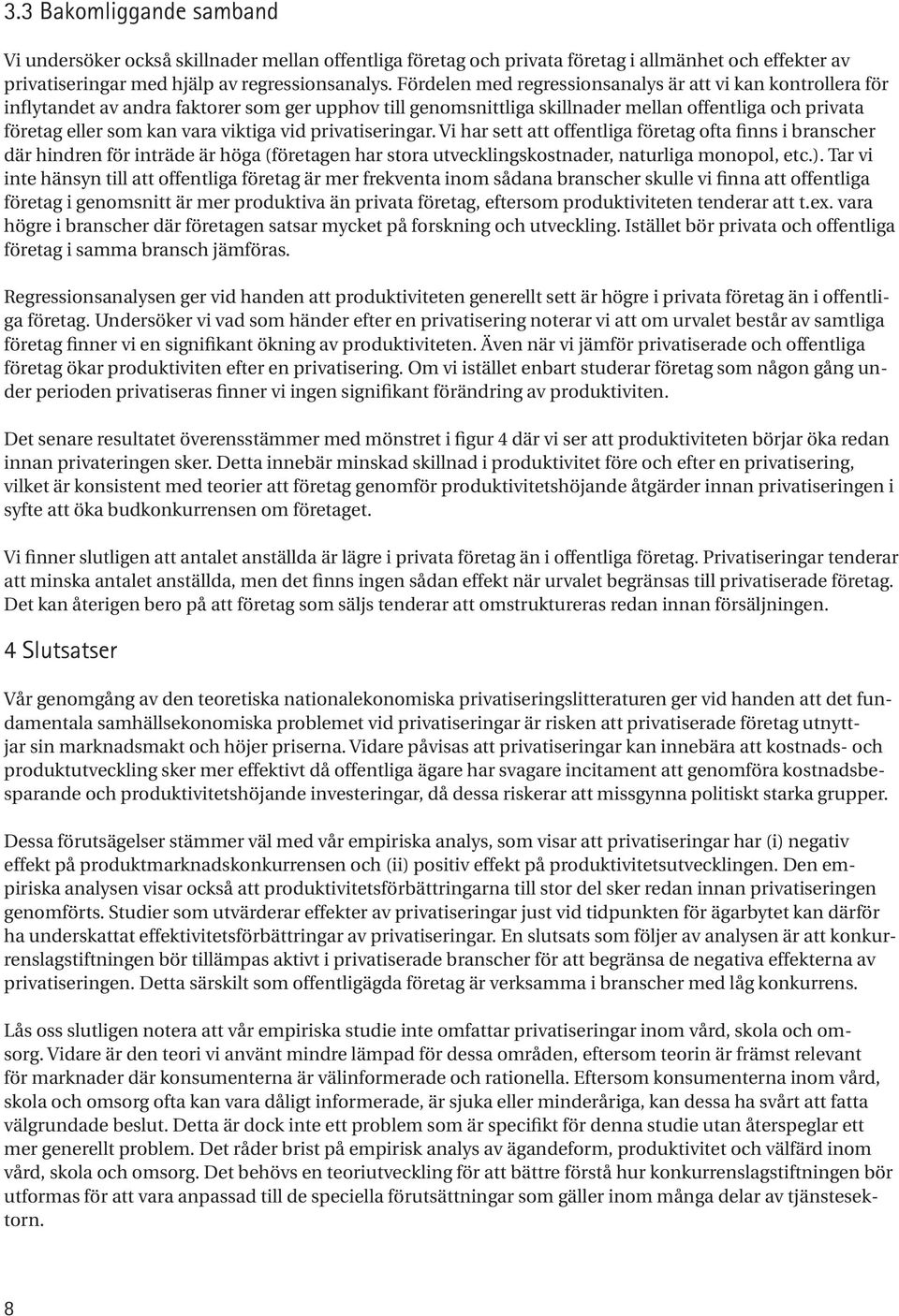 viktiga vid privatiseringar. Vi har sett att offentliga företag ofta finns i branscher där hindren för inträde är höga (företagen har stora utvecklingskostnader, naturliga monopol, etc.).
