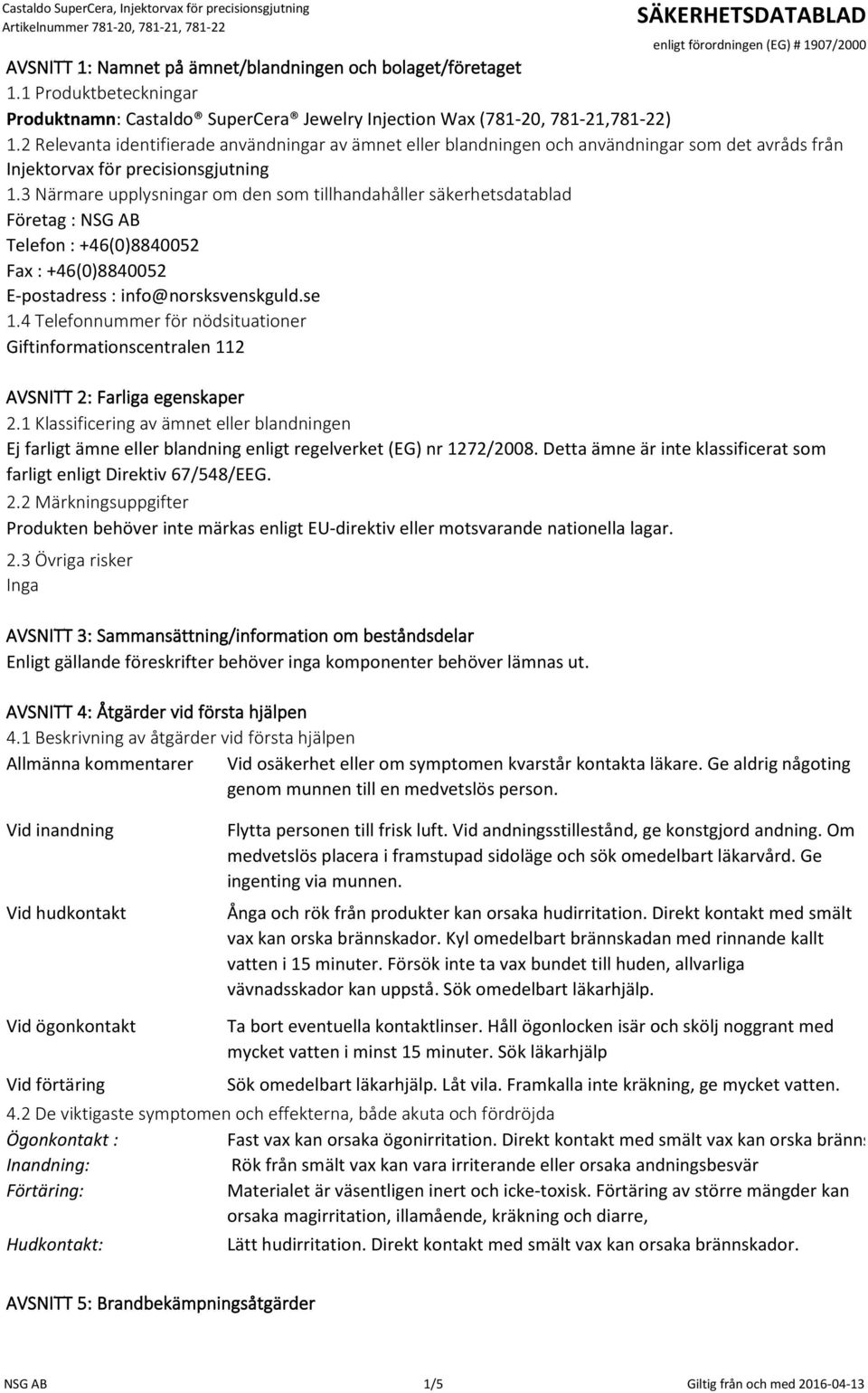 3 Närmare upplysningar om den som tillhandahåller säkerhetsdatablad Företag : NSG AB Telefon : +46(0)8840052 Fax : +46(0)8840052 E-postadress : info@norsksvenskguld.se 1.