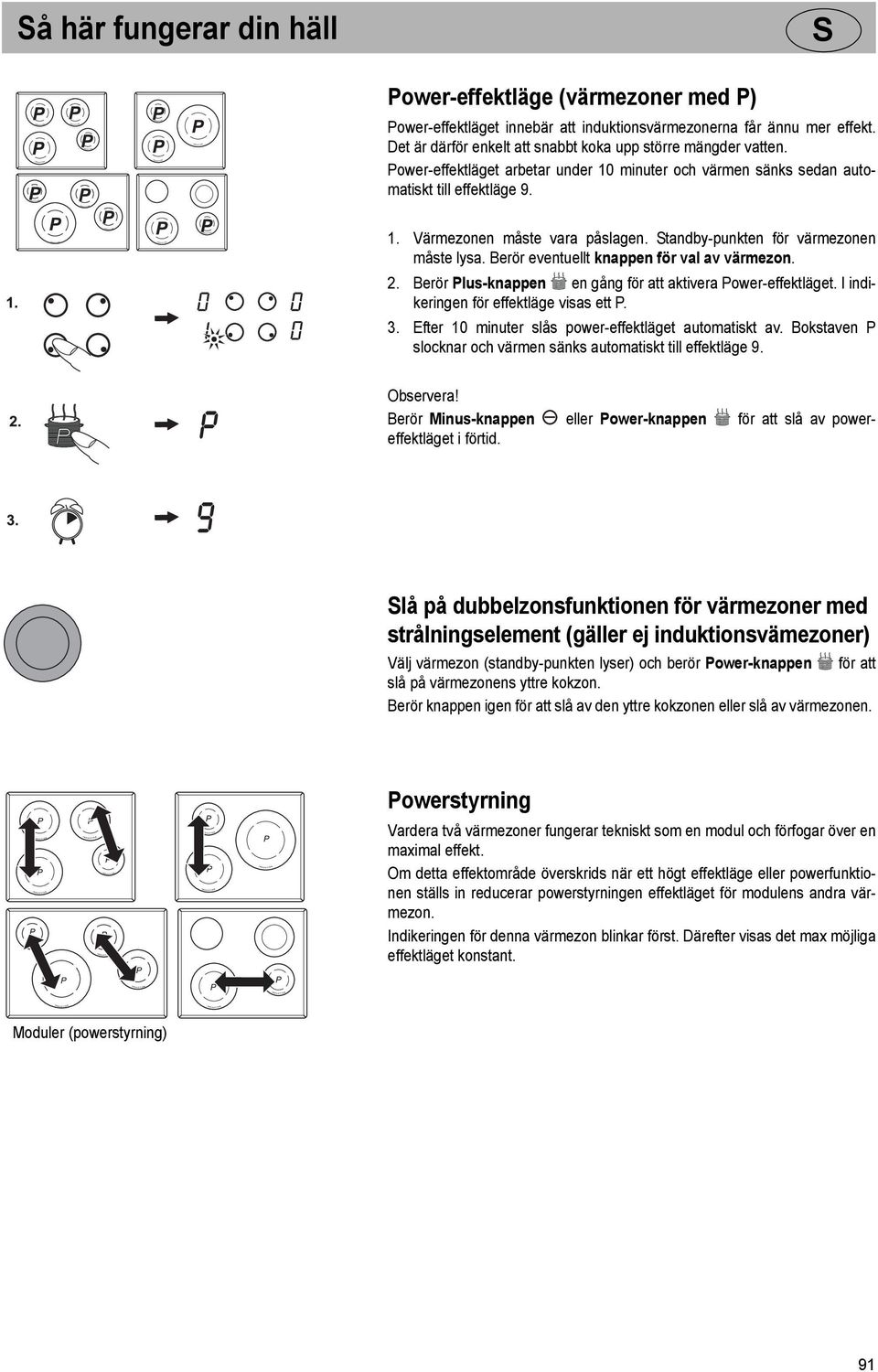 Berör eventuellt knappen för val av värmezon. 2. Berör Plus-knappen en gång för att aktivera Power-effektläget. I indikeringen för effektläge visas ett P. 3.