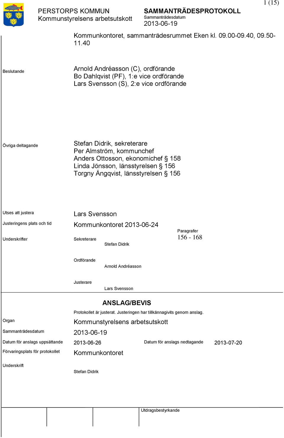 Anders Ottosson, ekonomichef 158 Linda Jönsson, länsstyrelsen 156 Torgny Ängqvist, länsstyrelsen 156 Utses justera Lars Svensson Justeringens plats och tid Kommunkontoret 2013-06-24 Underskrifter