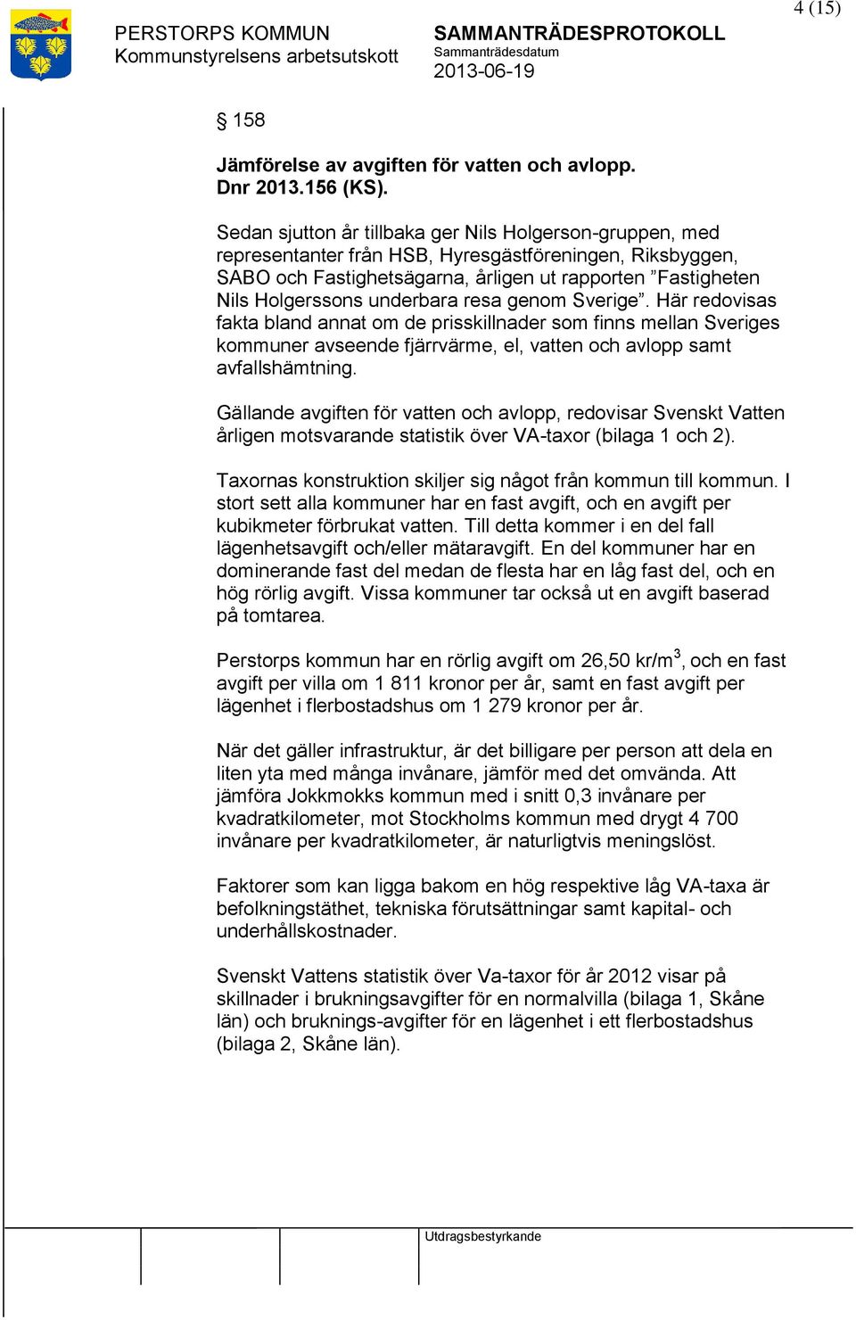 underbara resa genom Sverige. Här redovisas fakta bland annat om de prisskillnader som finns mellan Sveriges kommuner avseende fjärrvärme, el, ven och avlopp samt avfallshämtning.