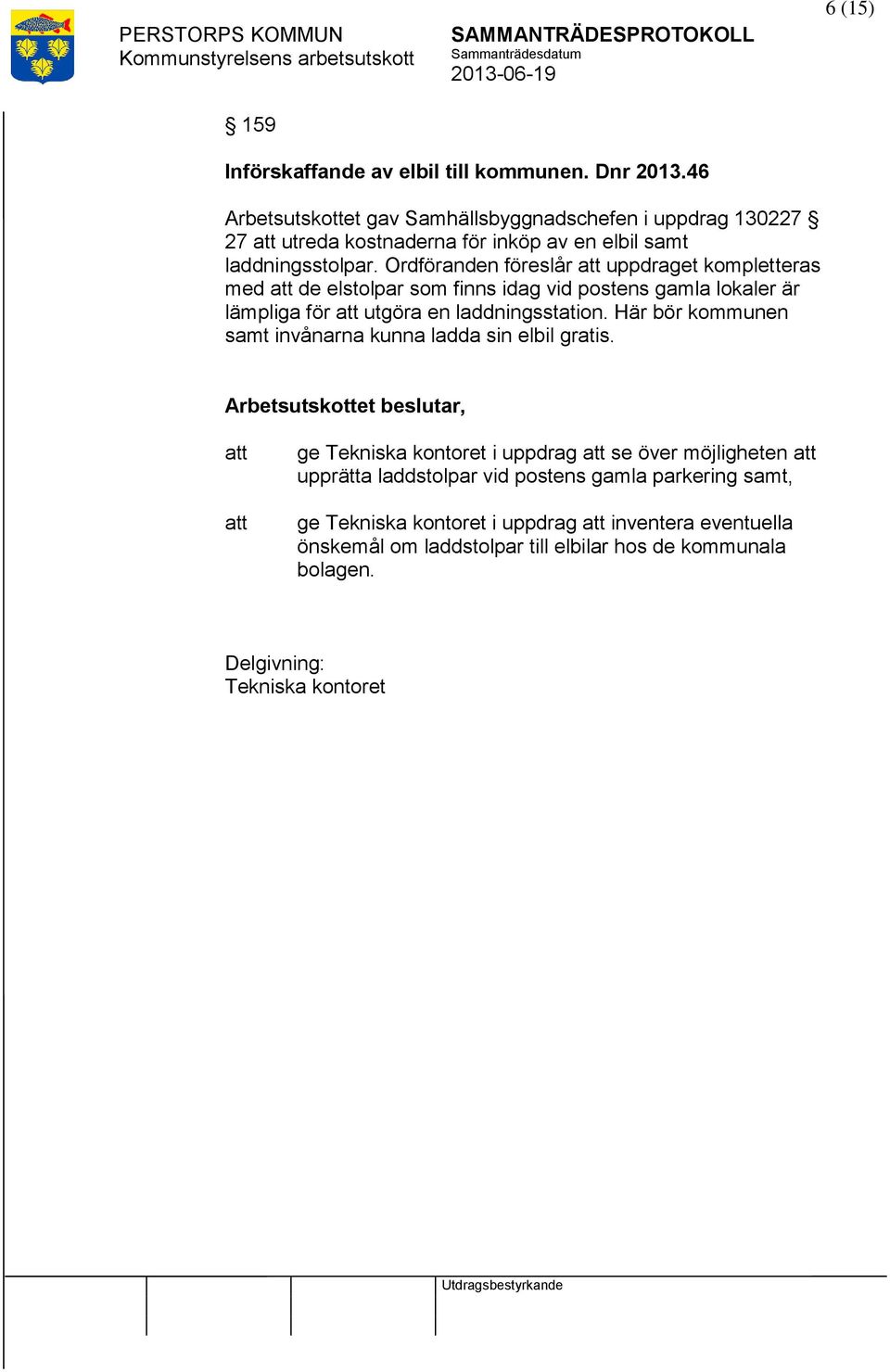 Ordföranden föreslår uppdraget kompletteras med de elstolpar som finns idag vid postens gamla lokaler är lämpliga för utgöra en laddningsstation.