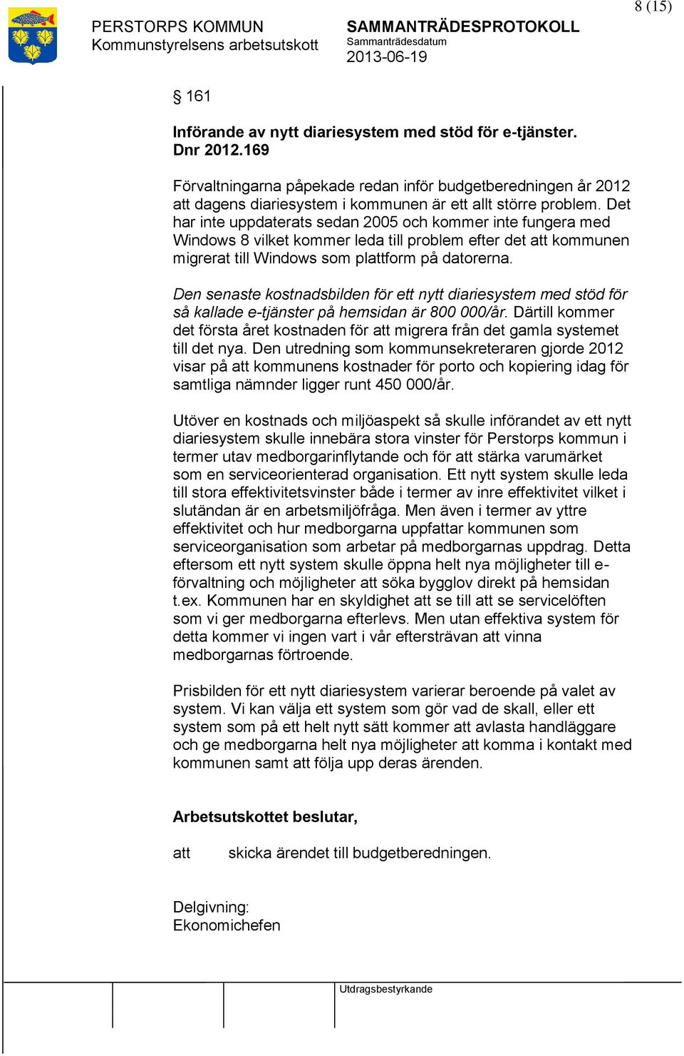 Det har inte uppdaterats sedan 2005 och kommer inte fungera med Windows 8 vilket kommer leda till problem efter det kommunen migrerat till Windows som plform på datorerna.
