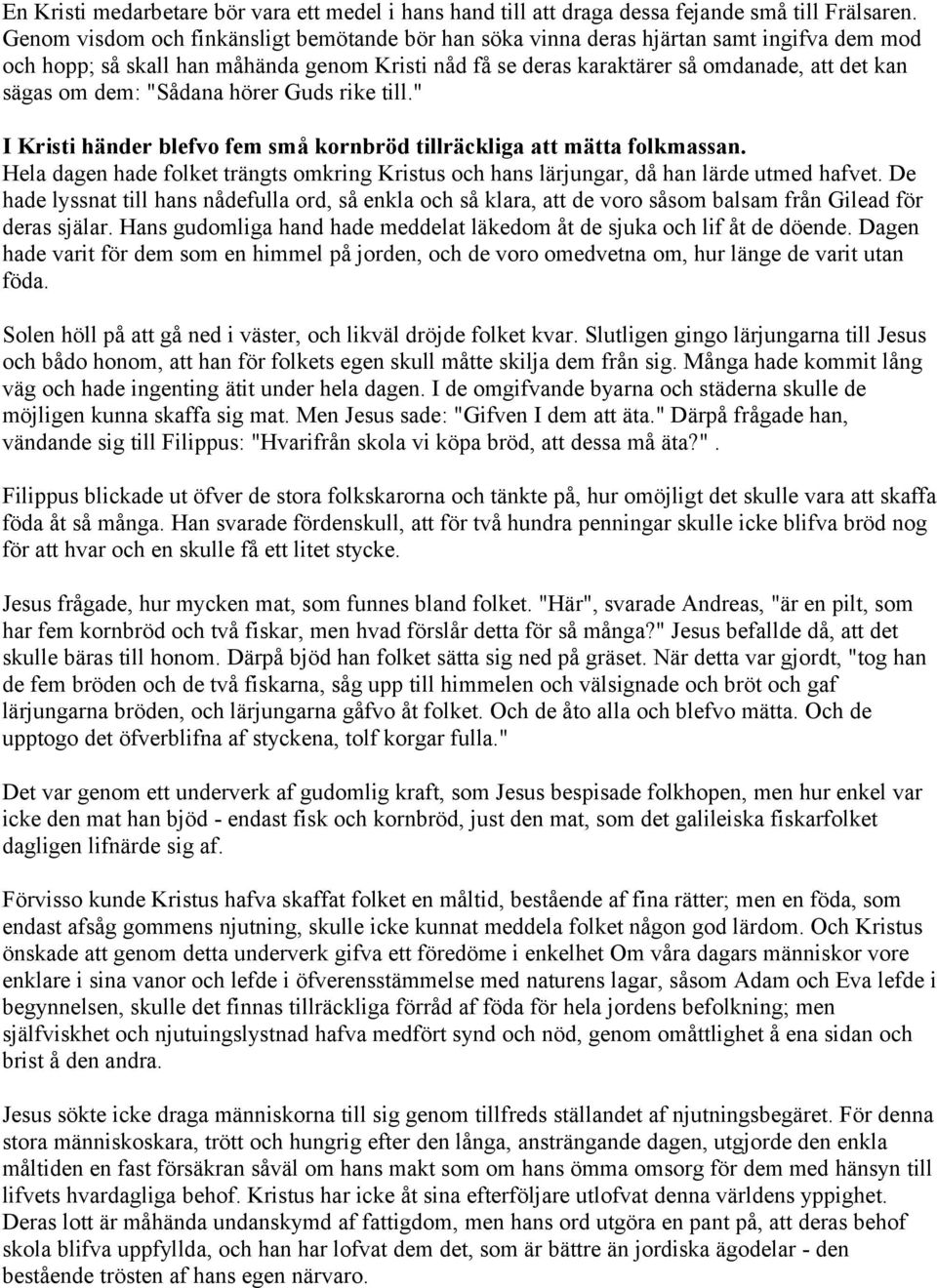 dem: "Sådana hörer Guds rike till." I Kristi händer blefvo fem små kornbröd tillräckliga att mätta folkmassan.