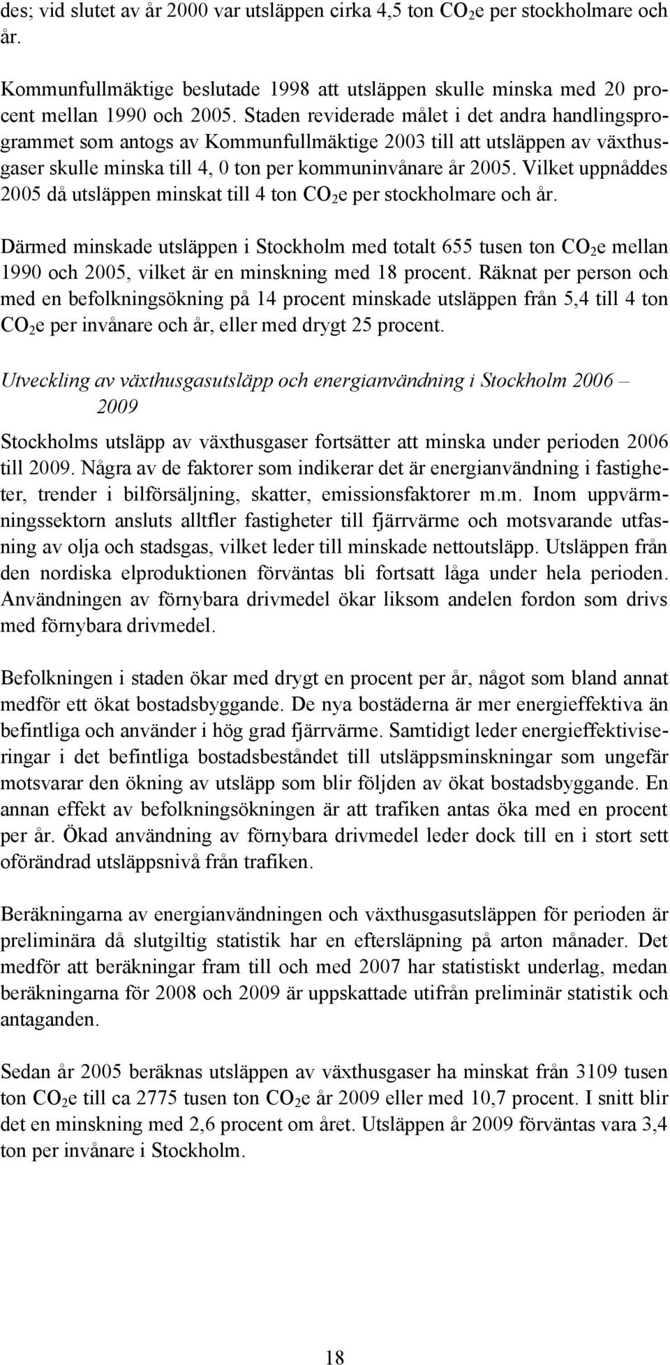 Vilket uppnåddes 25 då utsläppen minskat till 4 ton CO 2 e per stockholmare och år.