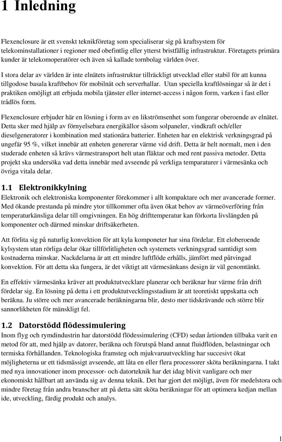 I stora delar av världen är inte elnätets infrastruktur tillräckligt utvecklad eller stabil för att kunna tillgodose basala kraftbehov för mobilnät och serverhallar.