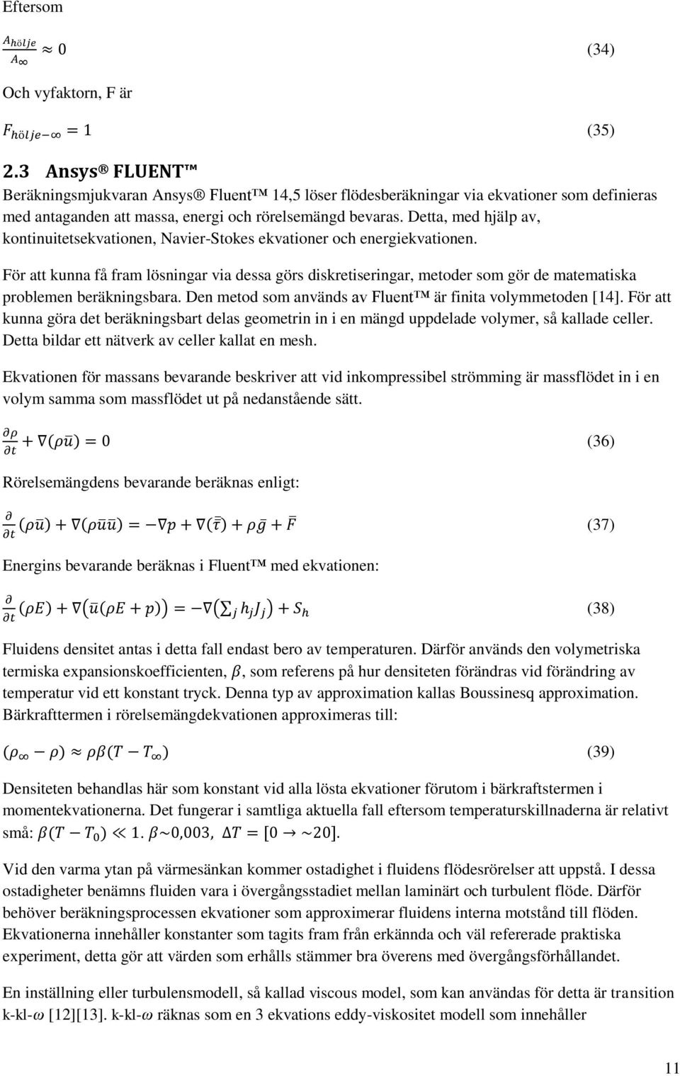 Detta, med hjälp av, kontinuitetsekvationen, Navier-Stokes ekvationer och energiekvationen.