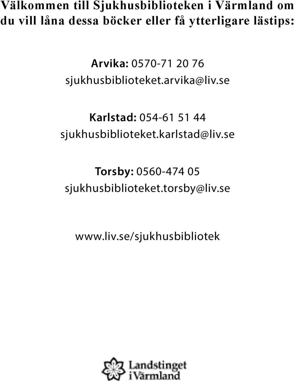 arvika@liv.se Karlstad: 054-61 51 44 sjukhusbiblioteket.karlstad@liv.