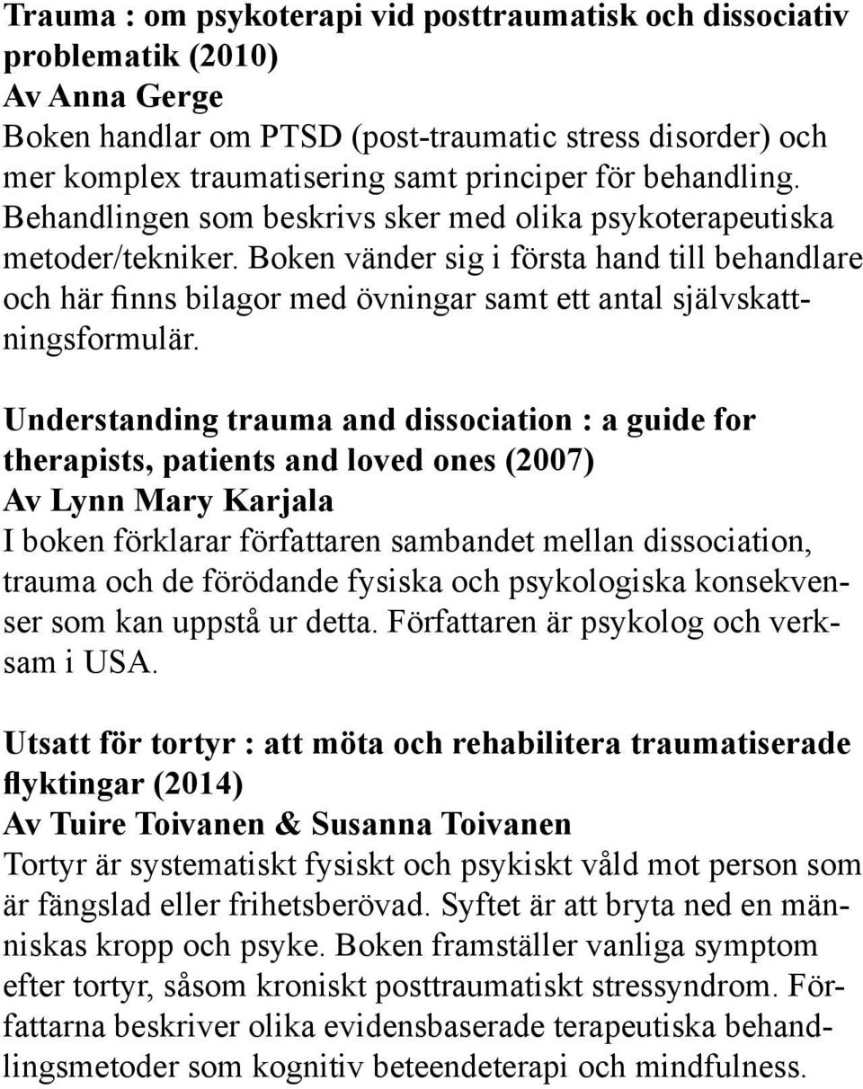 Boken vänder sig i första hand till behandlare och här finns bilagor med övningar samt ett antal självskattningsformulär.