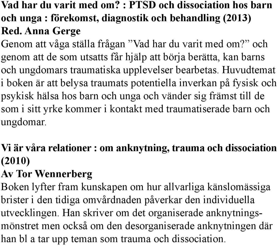 Huvudtemat i boken är att belysa traumats potentiella inverkan på fysisk och psykisk hälsa hos barn och unga och vänder sig främst till de som i sitt yrke kommer i kontakt med traumatiserade barn och