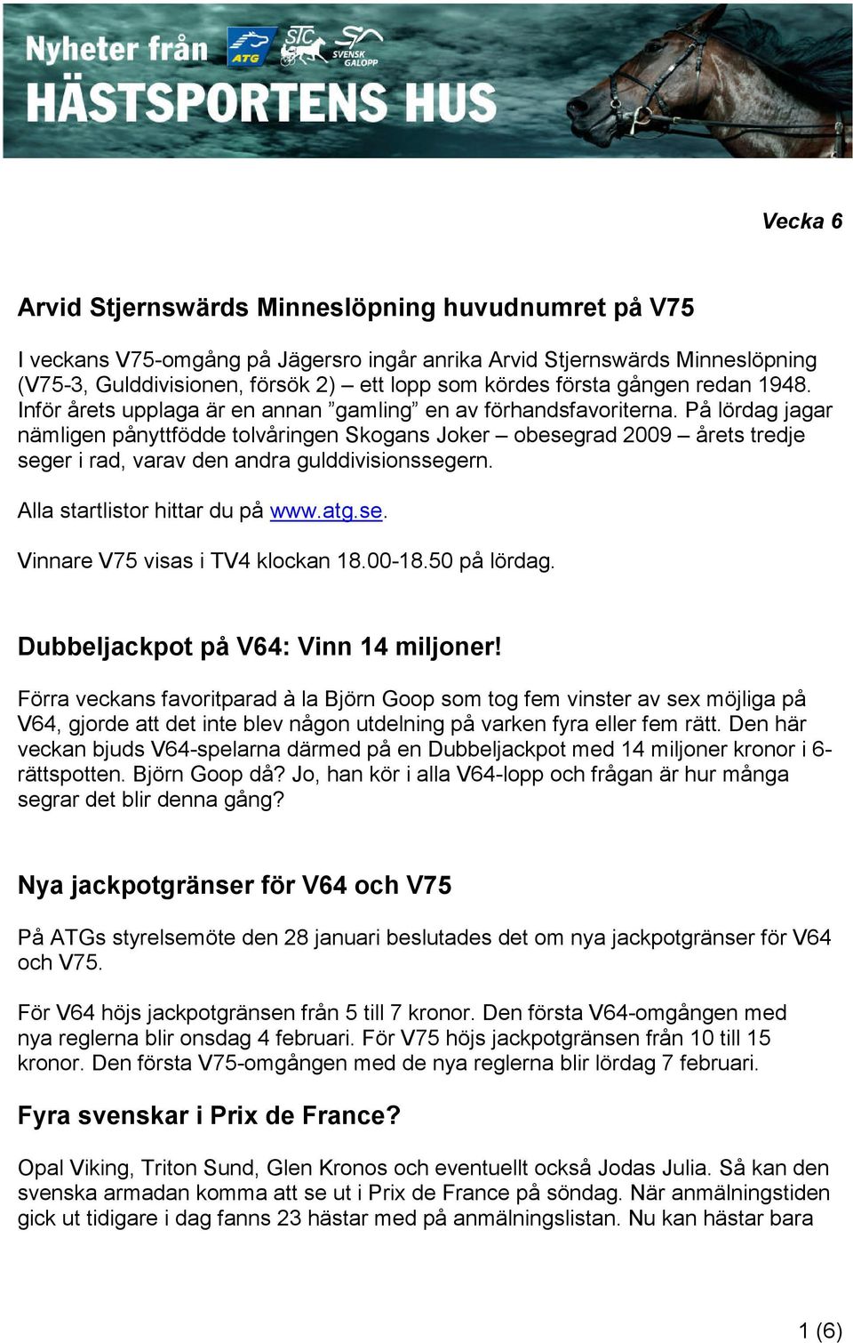 På lördag jagar nämligen pånyttfödde tolvåringen Skogans Joker obesegrad 2009 årets tredje seger i rad, varav den andra gulddivisionssegern. Alla startlistor hittar du på www.atg.se. Vinnare V75 visas i TV4 klockan 18.