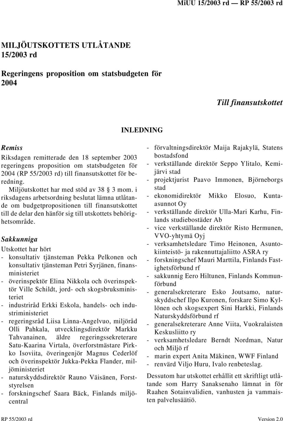 i riksdagens arbetsordning beslutat lämna utlåtande om budgetpropositionen till finansutskottet till de delar den hänför sig till utskottets behörighetsområde.