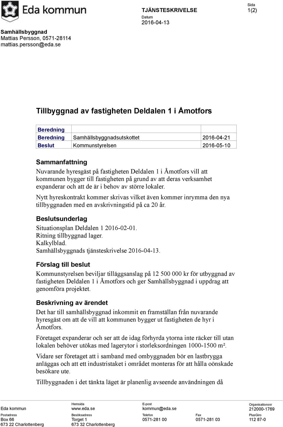 Sammanfattning Nuvarande hyresgäst på fastigheten Deldalen 1 i Åmotfors vill att kommunen bygger till fastigheten på grund av att deras verksamhet expanderar och att de är i behov av större lokaler.
