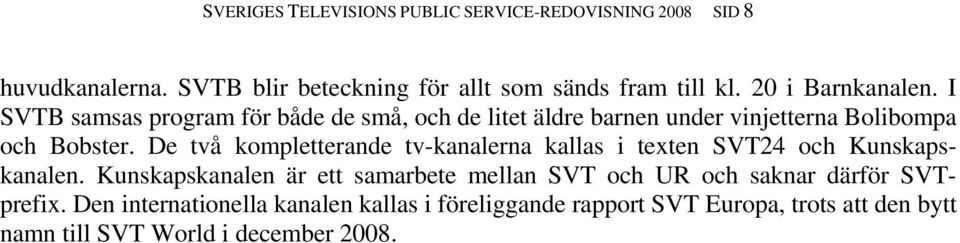 De två kompletterande tv-kanalerna kallas i texten SVT24 och Kunskapskanalen.