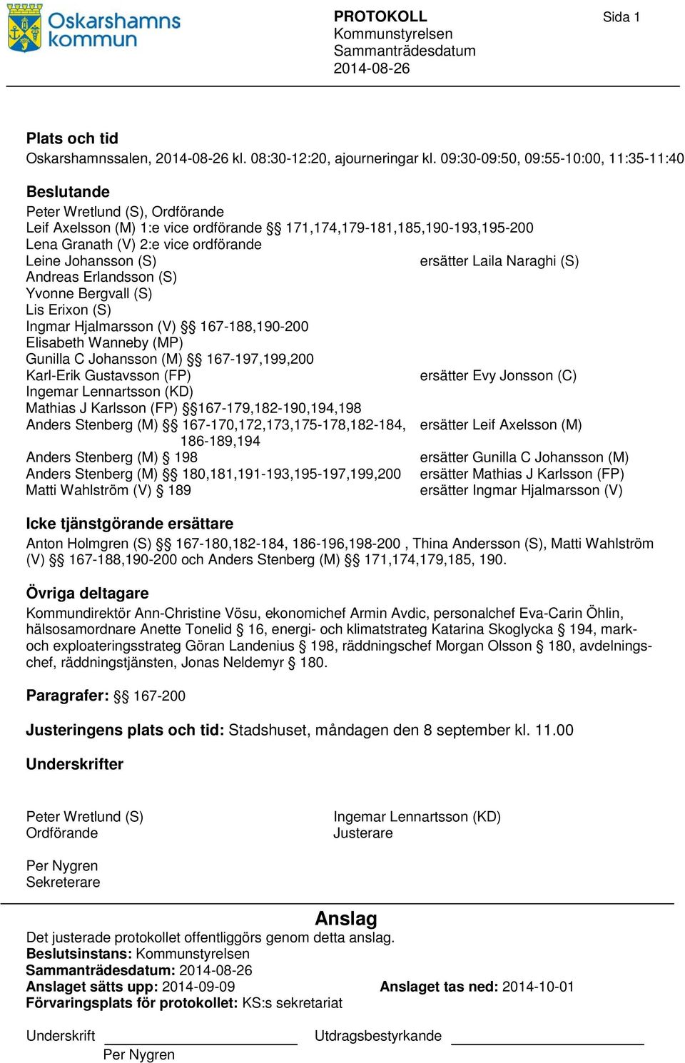 Johansson (S) ersätter Laila Naraghi (S) Andreas Erlandsson (S) Yvonne Bergvall (S) Lis Erixon (S) Ingmar Hjalmarsson (V) 167-188,190-200 Elisabeth Wanneby (MP) Gunilla C Johansson (M)