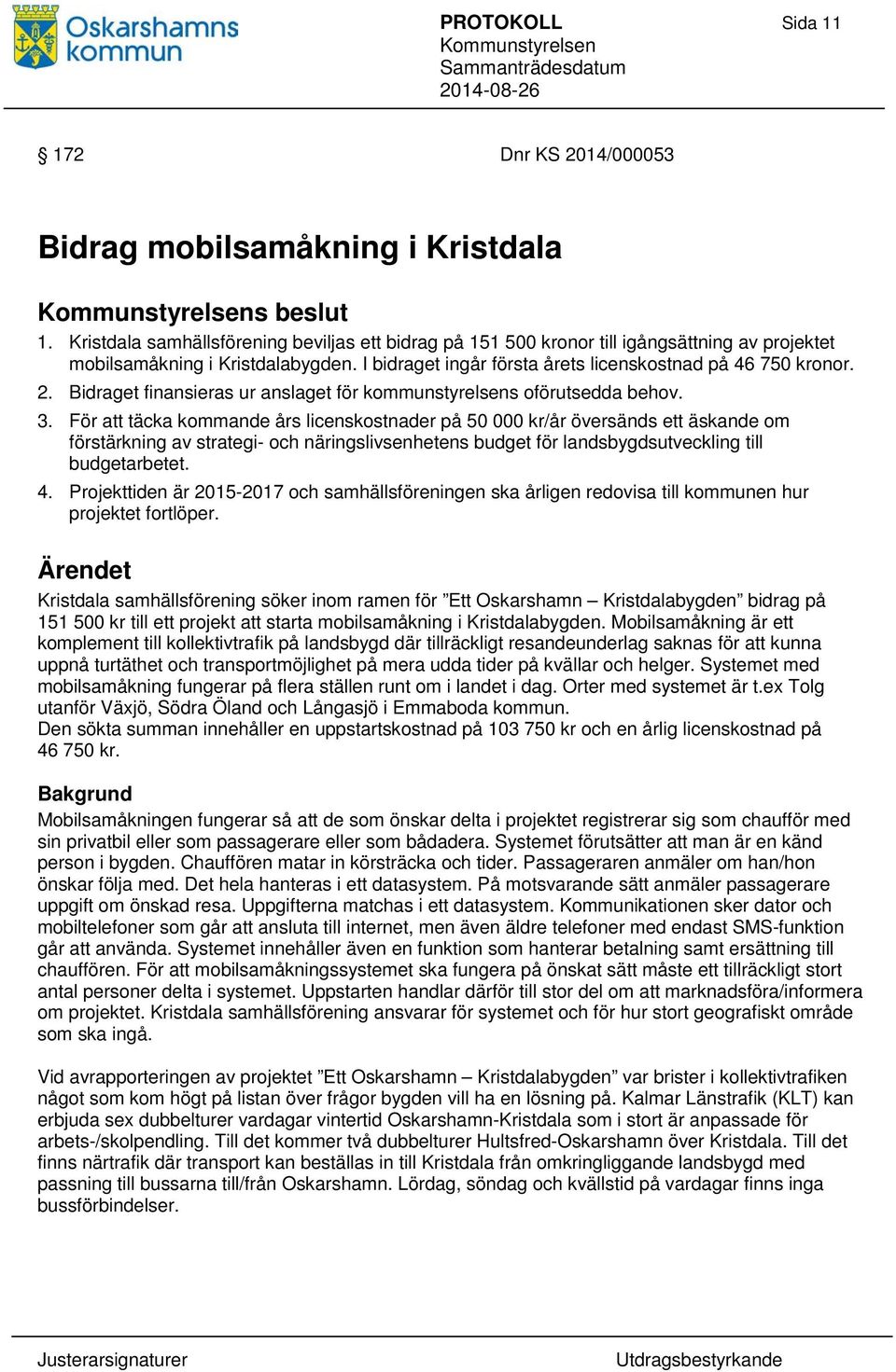 Bidraget finansieras ur anslaget för kommunstyrelsens oförutsedda behov. 3.