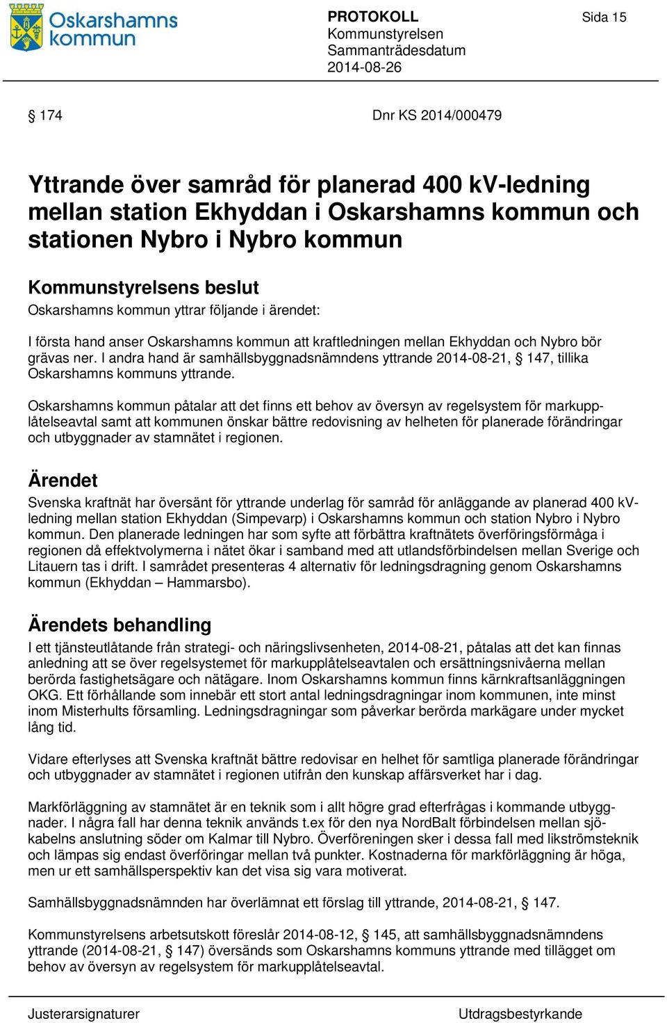 I andra hand är samhällsbyggnadsnämndens yttrande 2014-08-21, 147, tillika Oskarshamns kommuns yttrande.