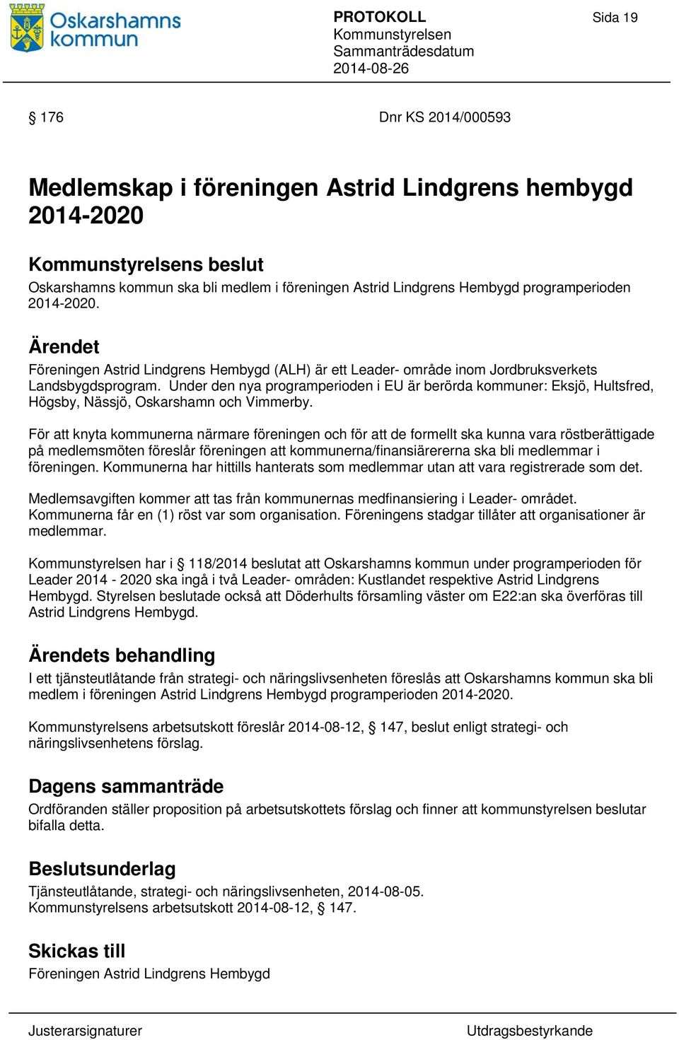 Under den nya programperioden i EU är berörda kommuner: Eksjö, Hultsfred, Högsby, Nässjö, Oskarshamn och Vimmerby.