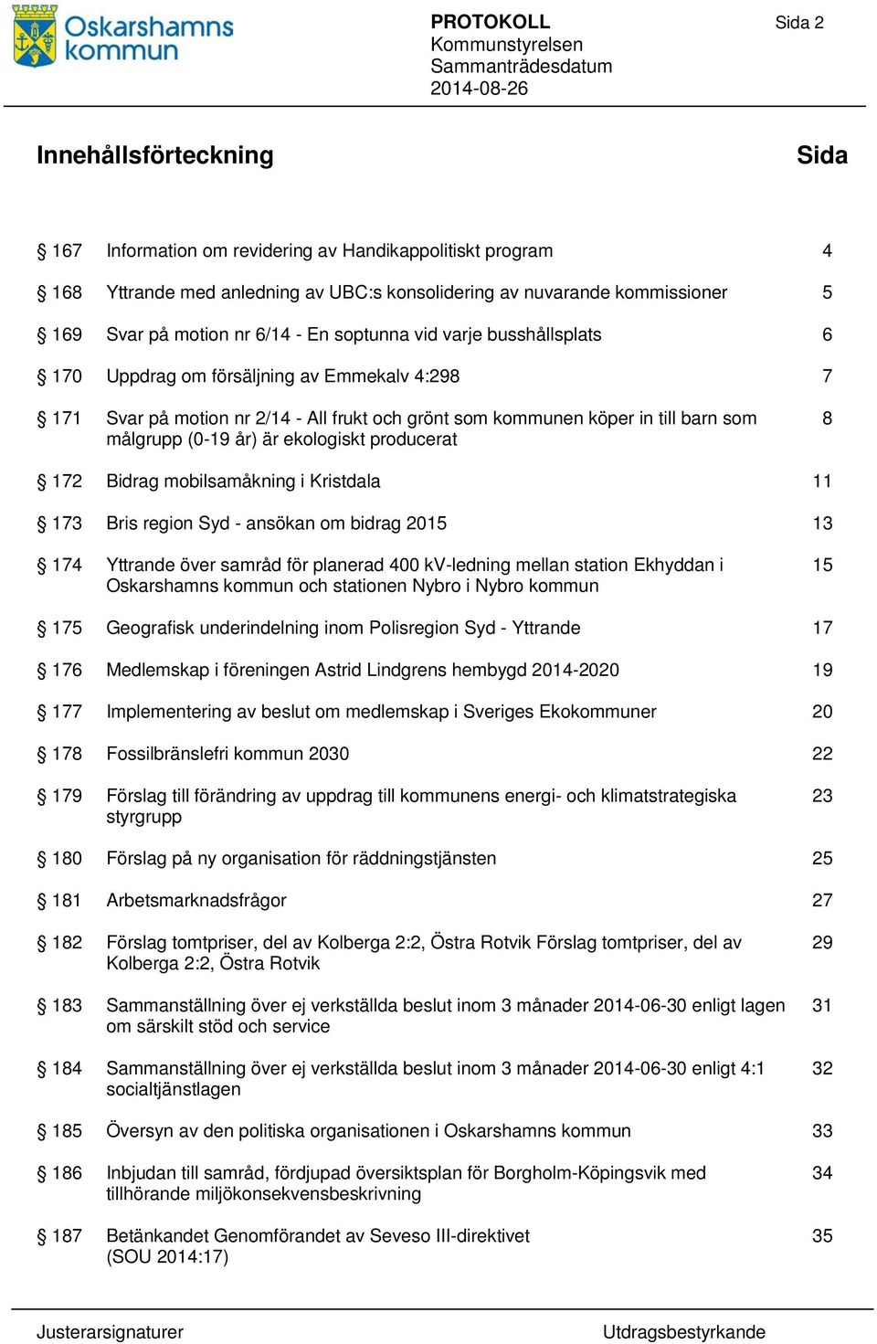 (0-19 år) är ekologiskt producerat 8 172 Bidrag mobilsamåkning i Kristdala 11 173 Bris region Syd - ansökan om bidrag 2015 13 174 Yttrande över samråd för planerad 400 kv-ledning mellan station