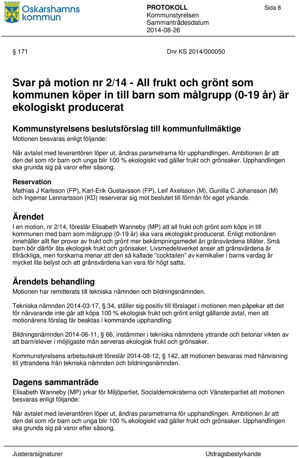 Ambitionen är att den del som rör barn och unga blir 100 % ekologiskt vad gäller frukt och grönsaker. Upphandlingen ska grunda sig på varor efter säsong.