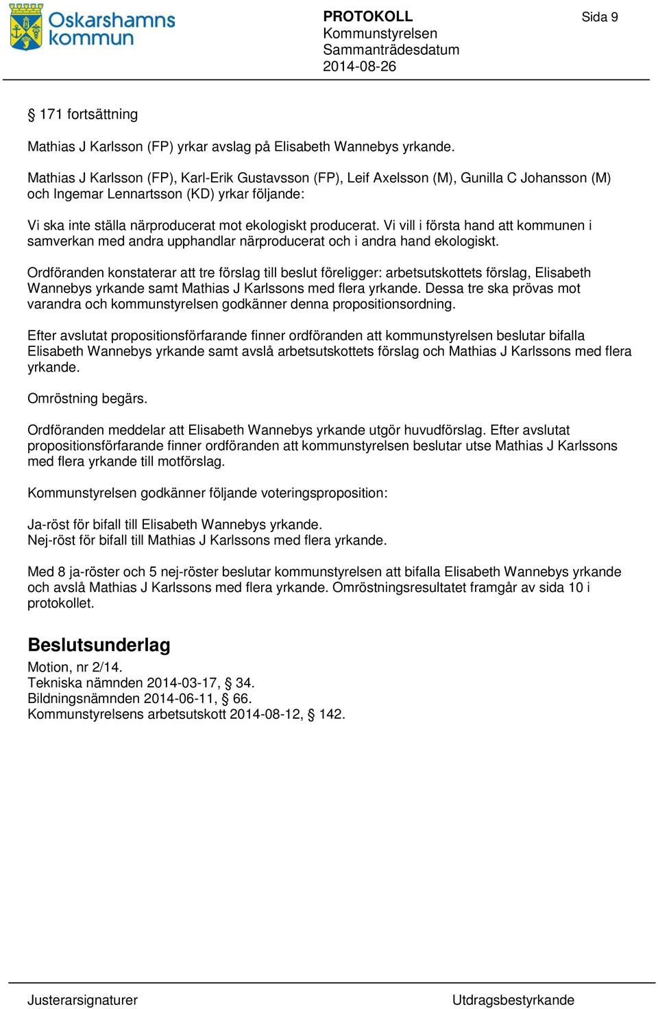 Vi vill i första hand att kommunen i samverkan med andra upphandlar närproducerat och i andra hand ekologiskt.