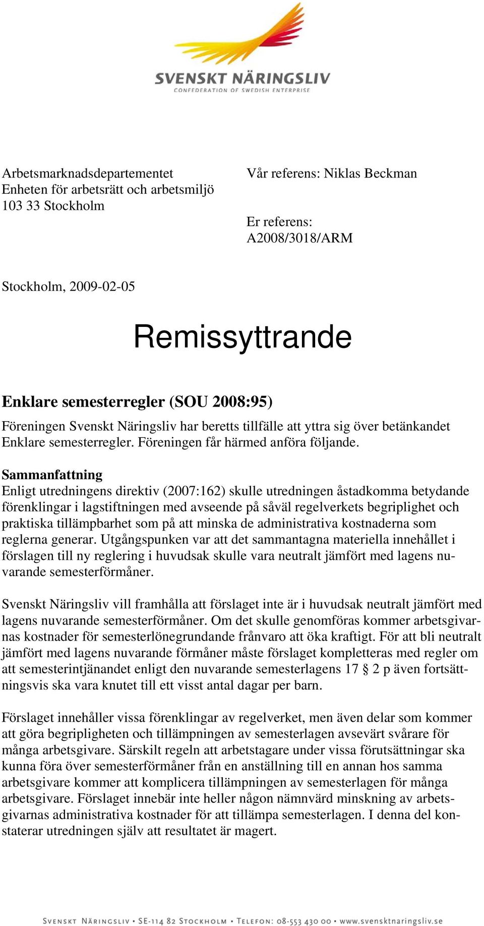 Sammanfattning Enligt utredningens direktiv (2007:162) skulle utredningen åstadkomma betydande förenklingar i lagstiftningen med avseende på såväl regelverkets begriplighet och praktiska