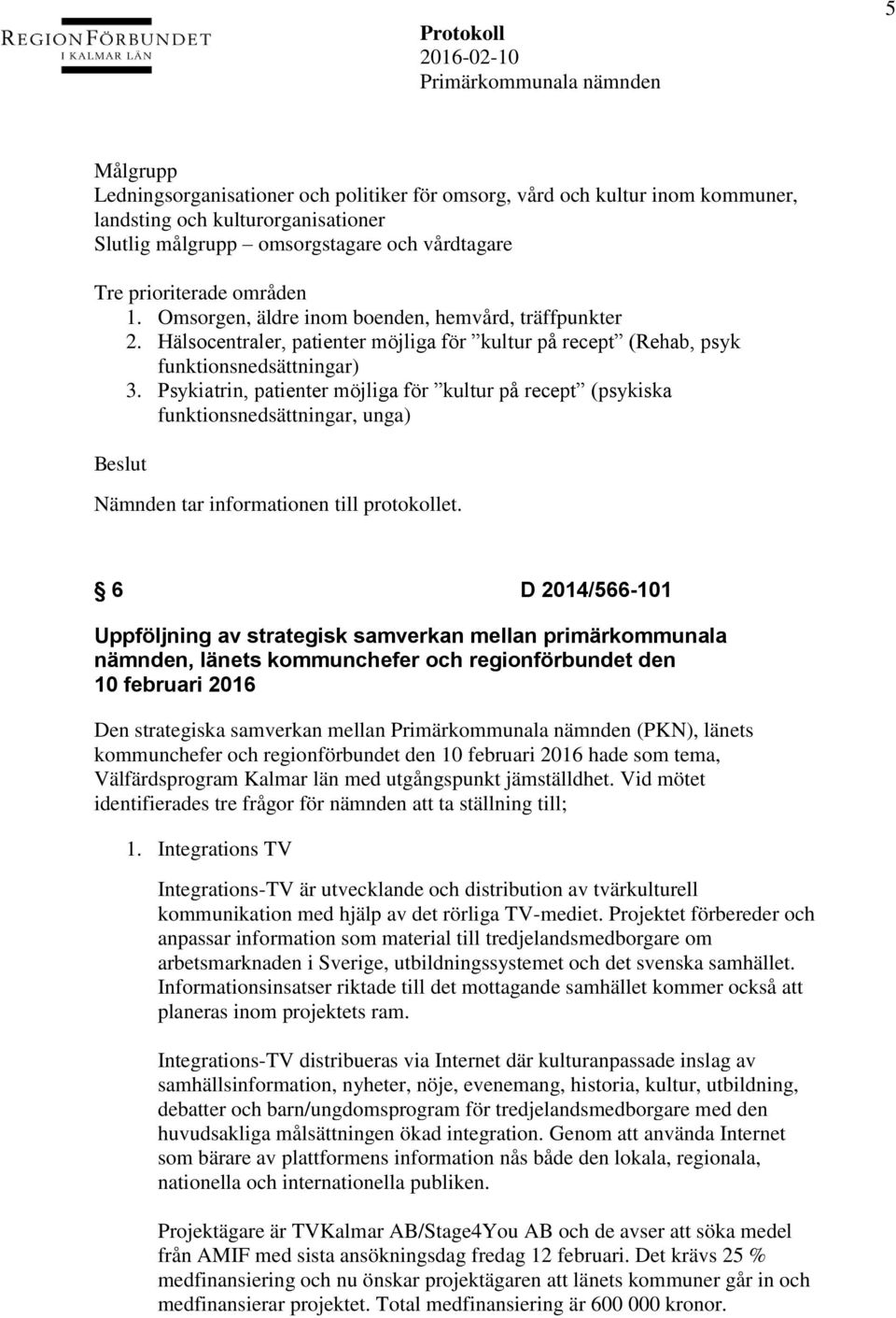 Psykiatrin, patienter möjliga för kultur på recept (psykiska funktionsnedsättningar, unga) Nämnden tar informationen till protokollet.