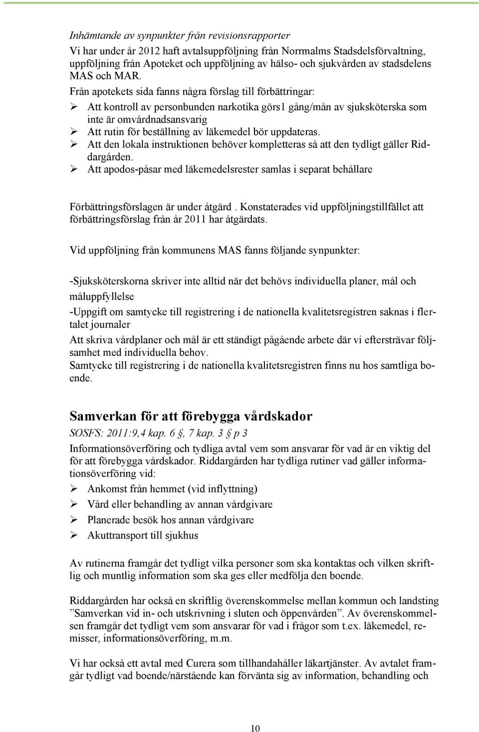 Från apotekets sida fanns några förslag till förbättringar: Att kontroll av personbunden narkotika görs1 gång/mån av sjuksköterska som inte är omvårdnadsansvarig Att rutin för beställning av