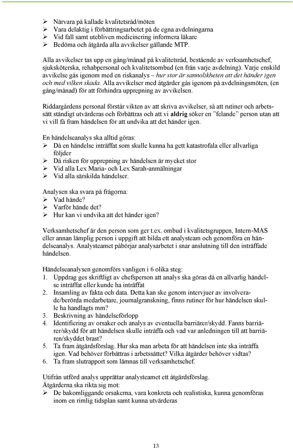 Varje enskild avvikelse gås igenom med en riskanalys hur stor är sannolikheten att det händer igen och med vilken skada.