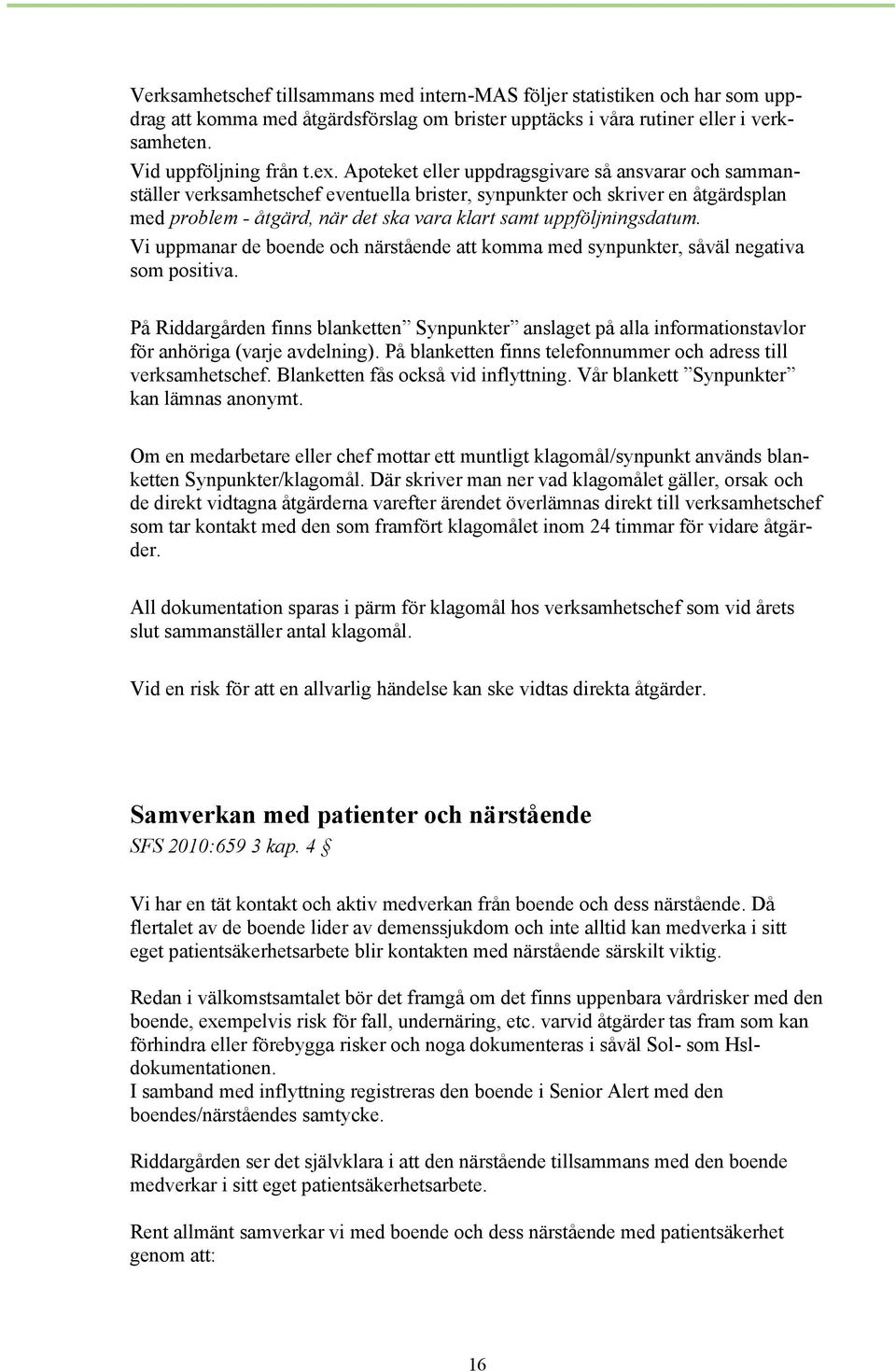 uppföljningsdatum. Vi uppmanar de boende och närstående att komma med synpunkter, såväl negativa som positiva.