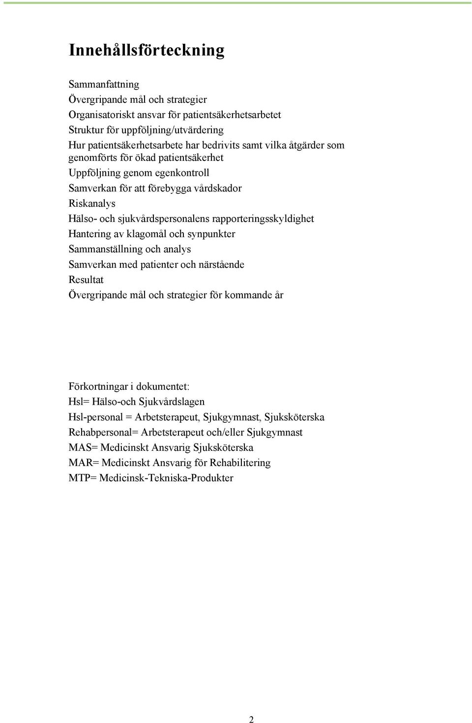 Hantering av klagomål och synpunkter Sammanställning och analys Samverkan med patienter och närstående Resultat Övergripande mål och strategier för kommande år Förkortningar i dokumentet: Hsl=