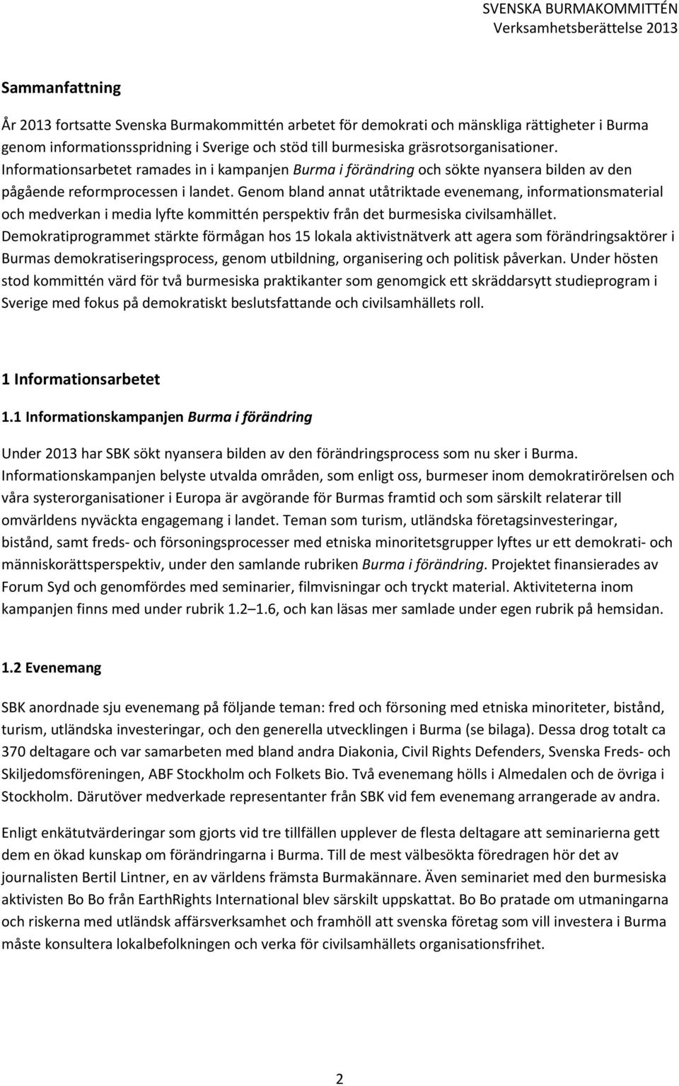 Genom bland annat utåtriktade evenemang, informationsmaterial och medverkan i media lyfte kommittén perspektiv från det burmesiska civilsamhället.